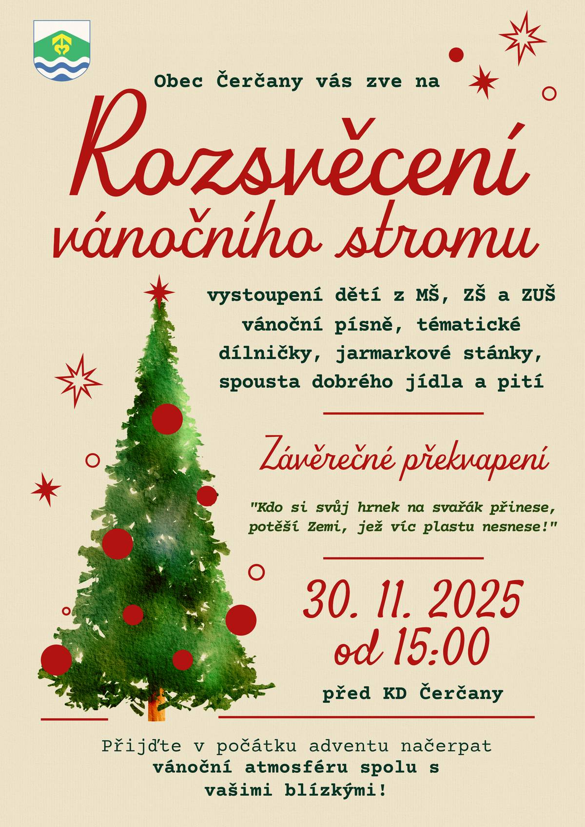 Čas letí jako splašený a tak je nejvyšší čas, abychom vás opět po roce pozvali na tradiční Rozsvěcení vánočního stromečku v Čerčanech 2025 !     Přijďte rozjímat při koledách, dojímat se u vystoupení našich nejmenších žáků ze školky, základky i ZUŠky, načerpat inspiraci na vánoční dárky, pochutnat si na svařáku a dalším dobrém jídle i pití, nechat se překvapit... a nakonec si nechat rozsvítit oči vánočním stromečkem!     Těšíme se na vás první adventní neděli 30. 11. 2025 od 15:00!