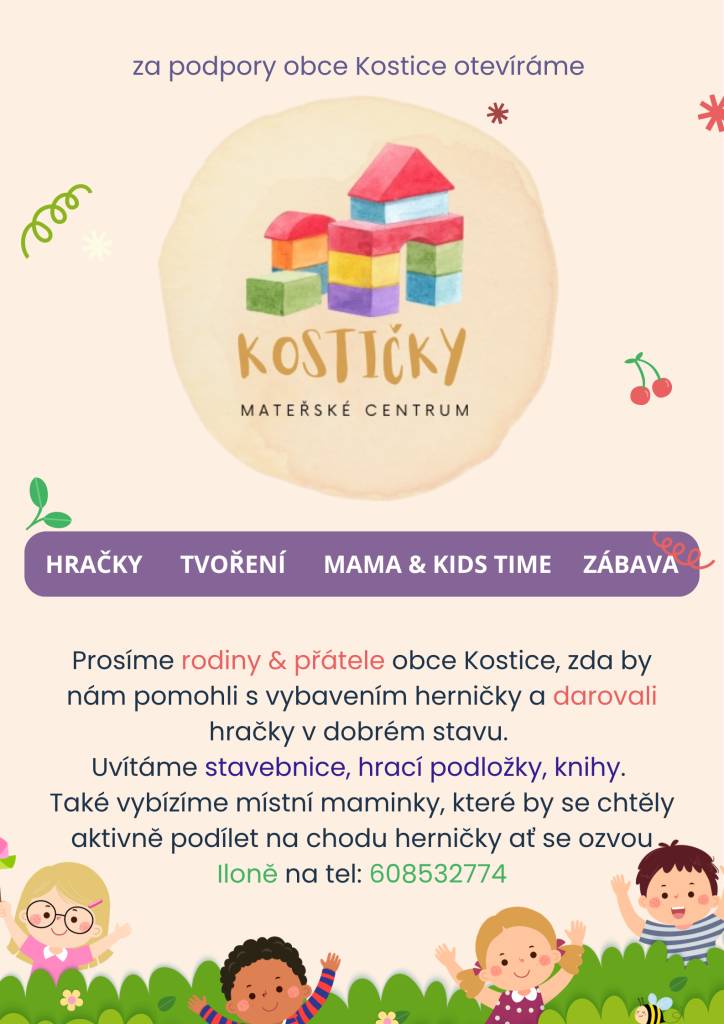 V naší obci se připravuje otevření Mateřského centra Kostičky. Rádi bychom požádali rodiny a přátele, aby nám pomohli s vybavením herničky darováním hraček v dobrém stavu. Také vyzýváme maminky, které by se chtěly zapojit do chodu herničky, aby nás kontaktovaly na uvedeném telefonním čísle.