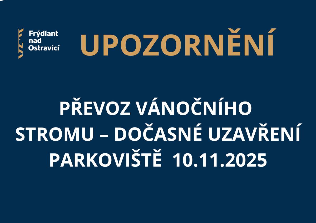 Vážení občané, v pondělí 10. listopadu 2025 v dopoledních hodinách proběhne převoz vánočního stromu za asistence hlídky Městské policie.  🚧 Uzavírka parkoviště: V době od 6:00 do 12:00 hodin bude uzavřeno parkoviště u prodejny OMMA (pozemek parc. č. 215/1, k. ú. Frýdlant nad Ostravicí). 🙏 Žádáme o respektování dopravního značení a pokynů hlídky Městské policie. Děkujeme za pochopení a omlouváme se za případné dopravní komplikace.  ✨ Děkujeme, že pomáháte, aby naše město mohlo znovu zazářit vánoční atmosférou!