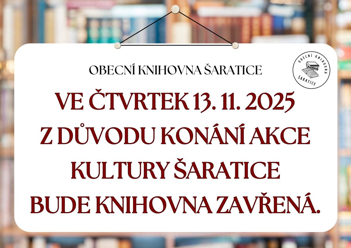Obecní knihovna Šaratice oznamuje čtenářům, že z důvodu konání akce Kultury Šaratice bude ve čtvrtek 13. 11. 2025 knihovna zavřená.  Děkuji za pochopení, Monika Hudečková.