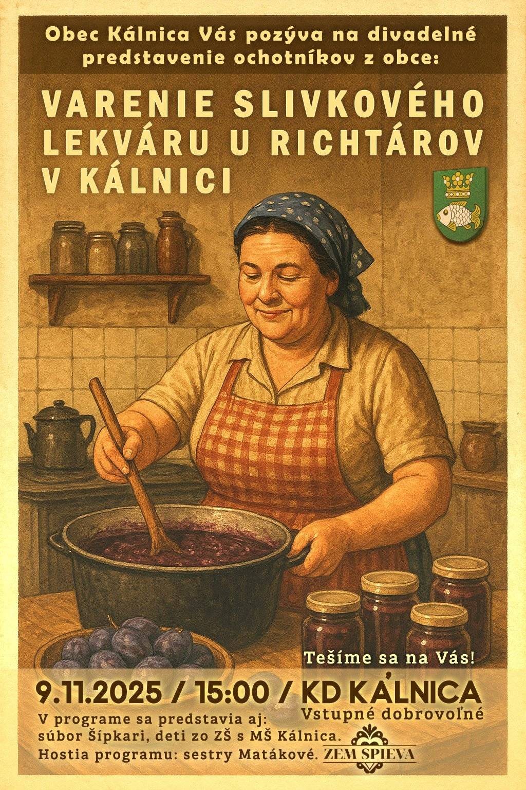 Obec Kálnica Vás pozýva na divadelné predstavenie ochotníkov z obce: VARENIE SLIVKOVÉHO LEKVÁRU U RICHTÁROV V KÁLNICI, dňa 9.novembra 2025 o 15:00 hod. v KD Kálnica, vstupné dobrovoľné. V programe sa Vám predstavia: seniori Šípkari pod vedením pána Paľka Pavlecha, ochotníci pod vedením pani Žanety Potočkovej a deti zo ZŠ s MŠ Kálnica pod vedením pani učiteľky Dášky Kmeťovej. Hosť programu: sestry Matákové. Tešíme sa na Vás!