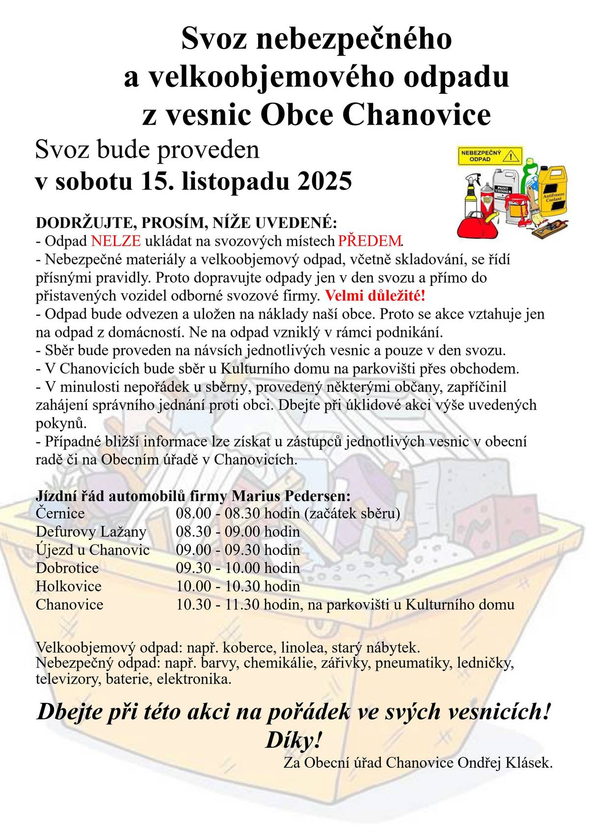 Dobrý den,  rád bych připomněl, že přístí týden v sobotu 15. listopadu 2025, se bude konat Podzimní svoz nebezpečného odpadu pro občany Obce Chanovice. V Chanovicích se bude poprvé konat na parkovišti pod Kulturním domem před obchodem ESSO Mandák. Mějte toto na paměti. Samozřejmě žádáme všechny o to, aby v žádném případě na místo nevozili odpad předem, také aby každý udržoval pořádek ve vsi a dodržoval bezpečnost na silnici. Děkujeme,  Vaše Obec Chanovice. Ondřej Klásek