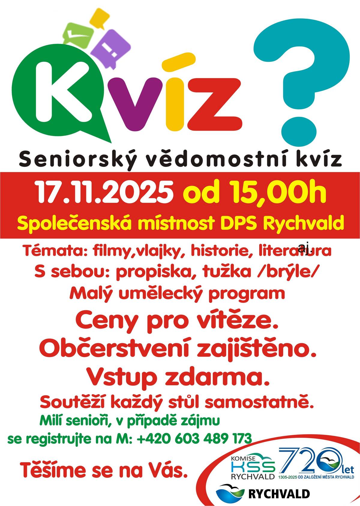 Město Rychvald zve seniory na vědomostní kvíz, který se uskuteční v pondělí 17. listopadu 2025 od 15:00 hodin ve společenské místnosti Domu s pečovatelskou službou v Rychvaldě. Program zahrnuje otázky z oblasti filmů, vlajek, historie a literatury a také krátké umělecké vystoupení. Soutěžit budou jednotlivé stoly samostatně. S sebou: psací potřeby a podle potřeby brýle. Vstup zdarma. Občerstvení bude zajištěno. Ceny pro vítěze. V případě zájmu prosíme o registraci na telefonním čísle 603 489 173. Těšíme se na Vaši účast.