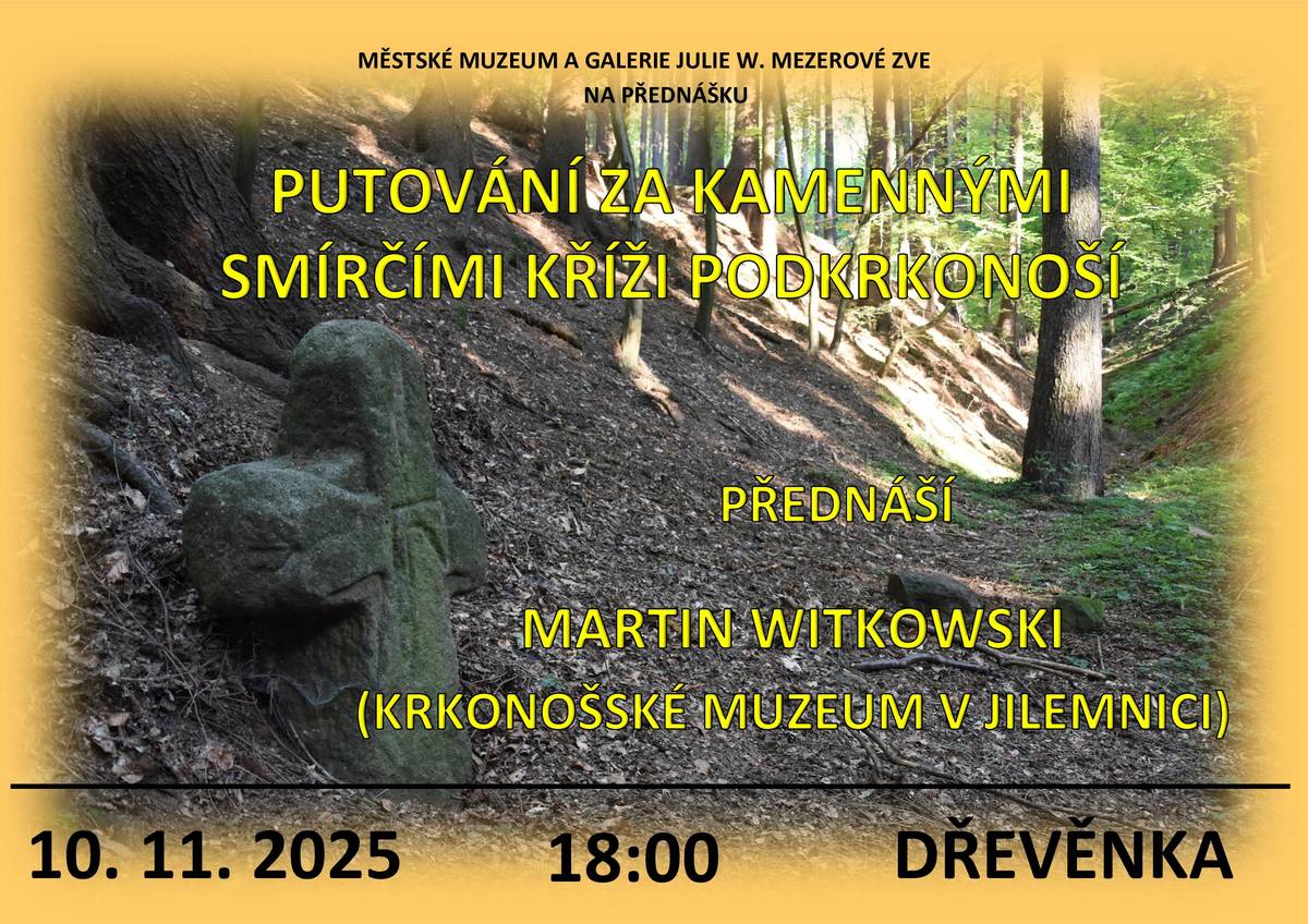 Městské muzeum a galerie Julie W. Mezerové srdečně zve na přednášku Mgr. Martina Witkovského z Krkonošského muzea v Jilemnici. Věnovat se bude fenoménu smírčích křížů v kontextu širšího Podkrkonoší.  Těšíme se na Vás na Dřevěnce v pondělí 10. 11. 2025 v 18 hodin.