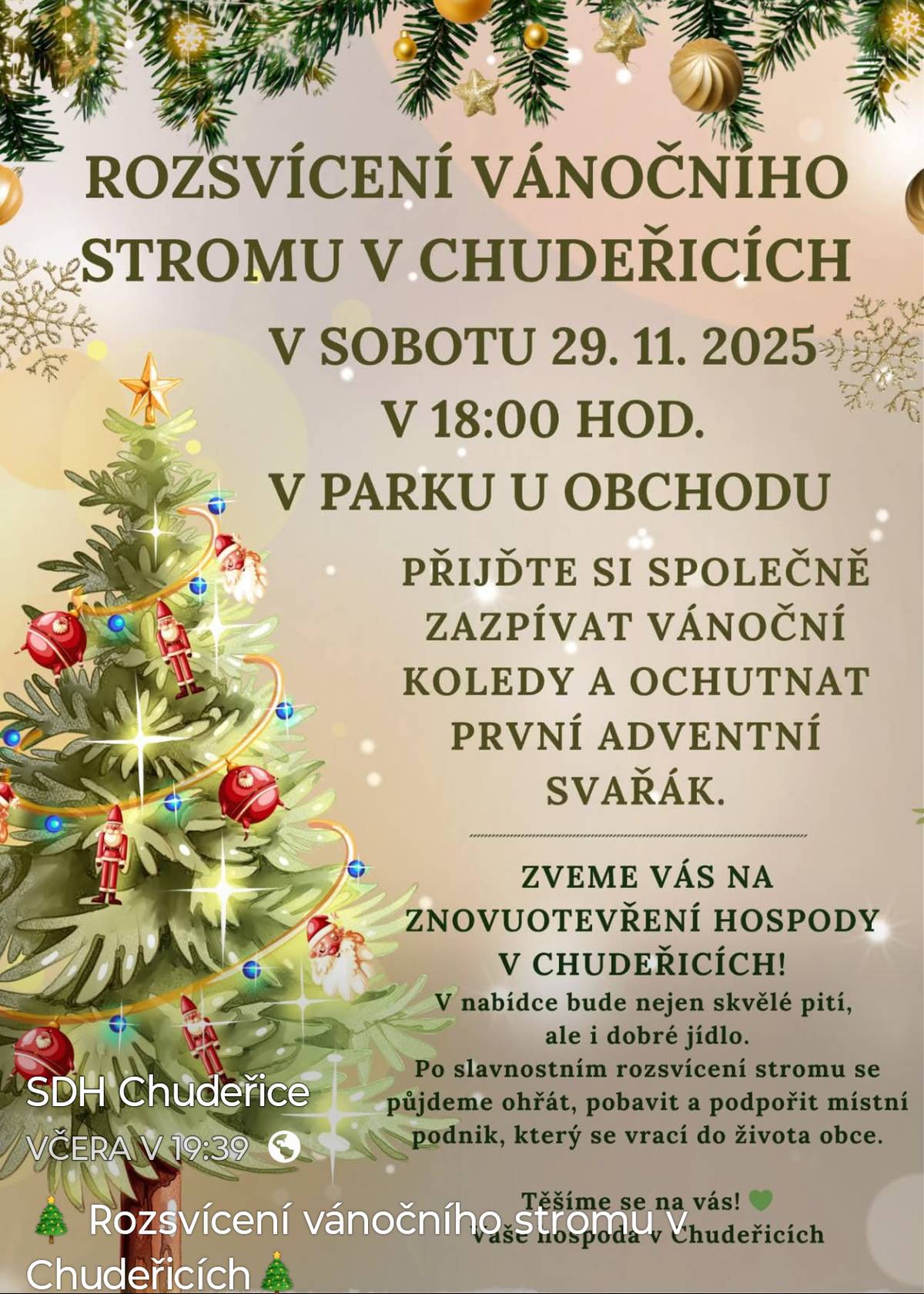V sobotu 29. listopadu 2025 od 18:00 hodin Vás srdečně zveme na tradiční ROZSVÍCENÍ VÁNOČNÍHO STROMU v parku u obchodu v Chudeřicích. Přijďte se potkat se sousedy, poslechnout a zazpívat si společně vánoční koledy, ochutnat první adventní svařák a pak se jít ohřát do znovuotevřeného místního podniku... Těšíme se na Vás.