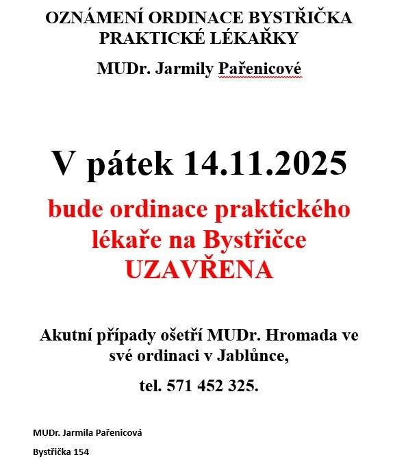 OZNÁMENÍ ORDINACE BYSTŘIČKA PRAKTICKÉ LÉKAŘKY MUDr. Jarmily Pařenicové   V pátek 14.11.2025 bude ordinace praktického lékaře na Bystřičce UZAVŘENA  Akutní případy ošetří MUDr. Hromada ve své ordinaci v Jablůnce, tel. 571 452 325.   MUDr. Jarmila Pařenicová  Bystřička 154