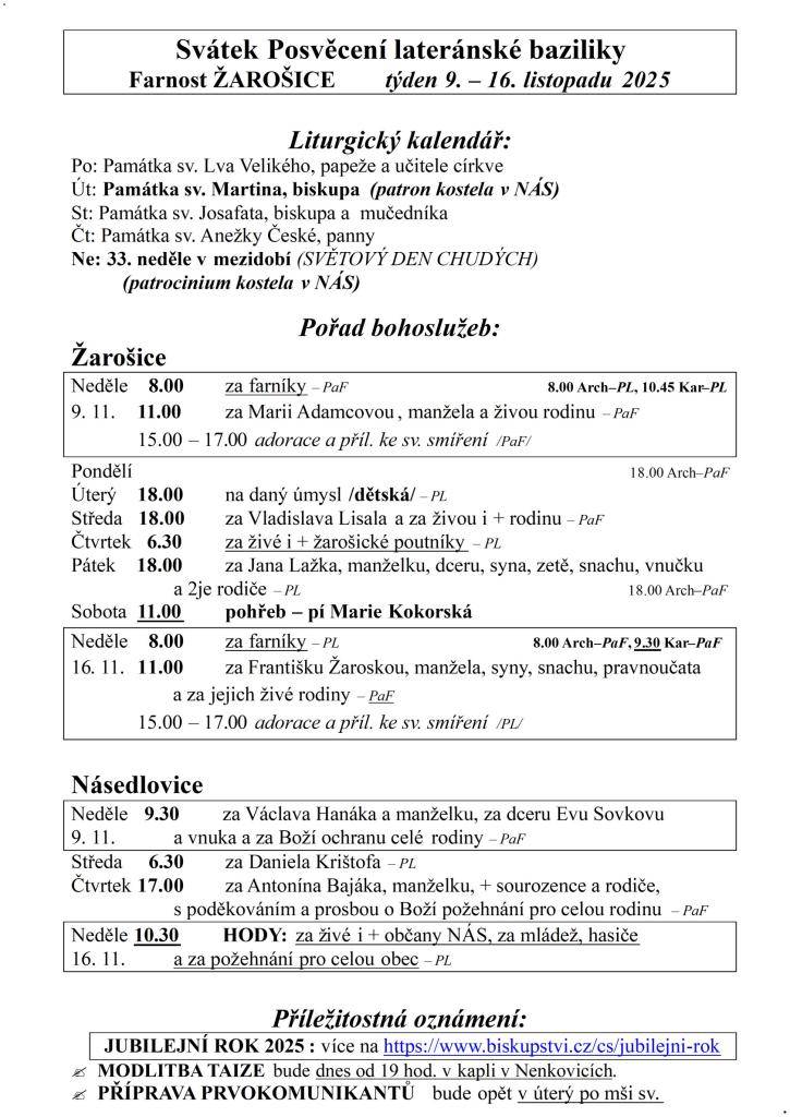 Svátek Posvěcení lateránské baziliky  Farnost ŽAROŠICE  týden 9. – 16. listopadu 2025    Liturgický kalendář:  Po: Památka sv. Lva Velikého, papeže a učitele církve  Út: Památka sv. Martina, biskupa (patron kostela v NÁS)  St: Památka sv. Josafata, biskupa a mučedníka  Čt: Památka sv. Anežky České,