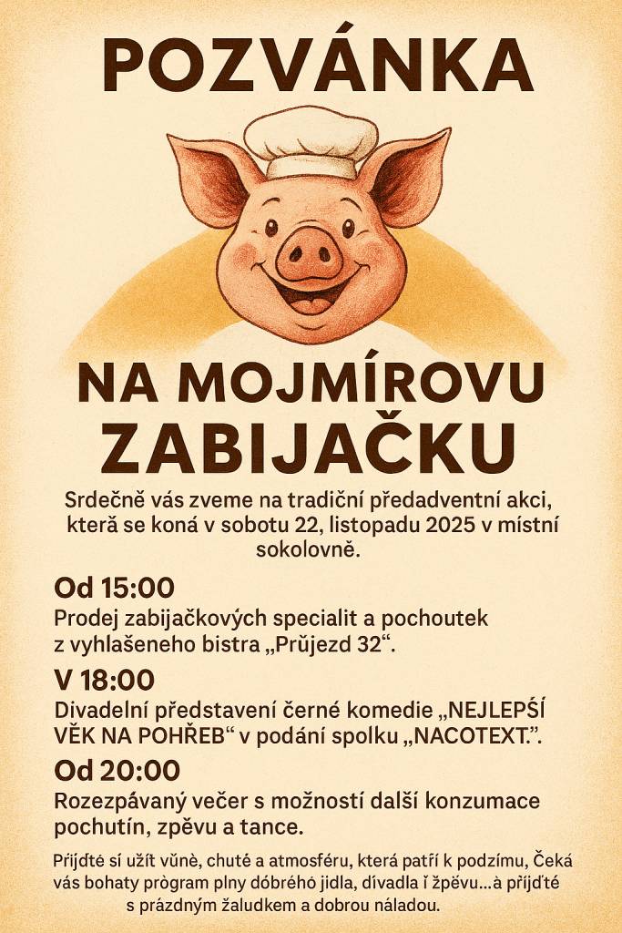Tradiční předadventní akce se koná v sobotu 22. listopadu 2025 v místní sokolovně. Od 15:00 bude prodej a ochutnávka zabijačkových specialit a dále pochoutek z vyhlášeného bistra „Průjezd 32“. Na programu je pokrm pro dělo i duši. Srdečně zvou pořadatelé.
