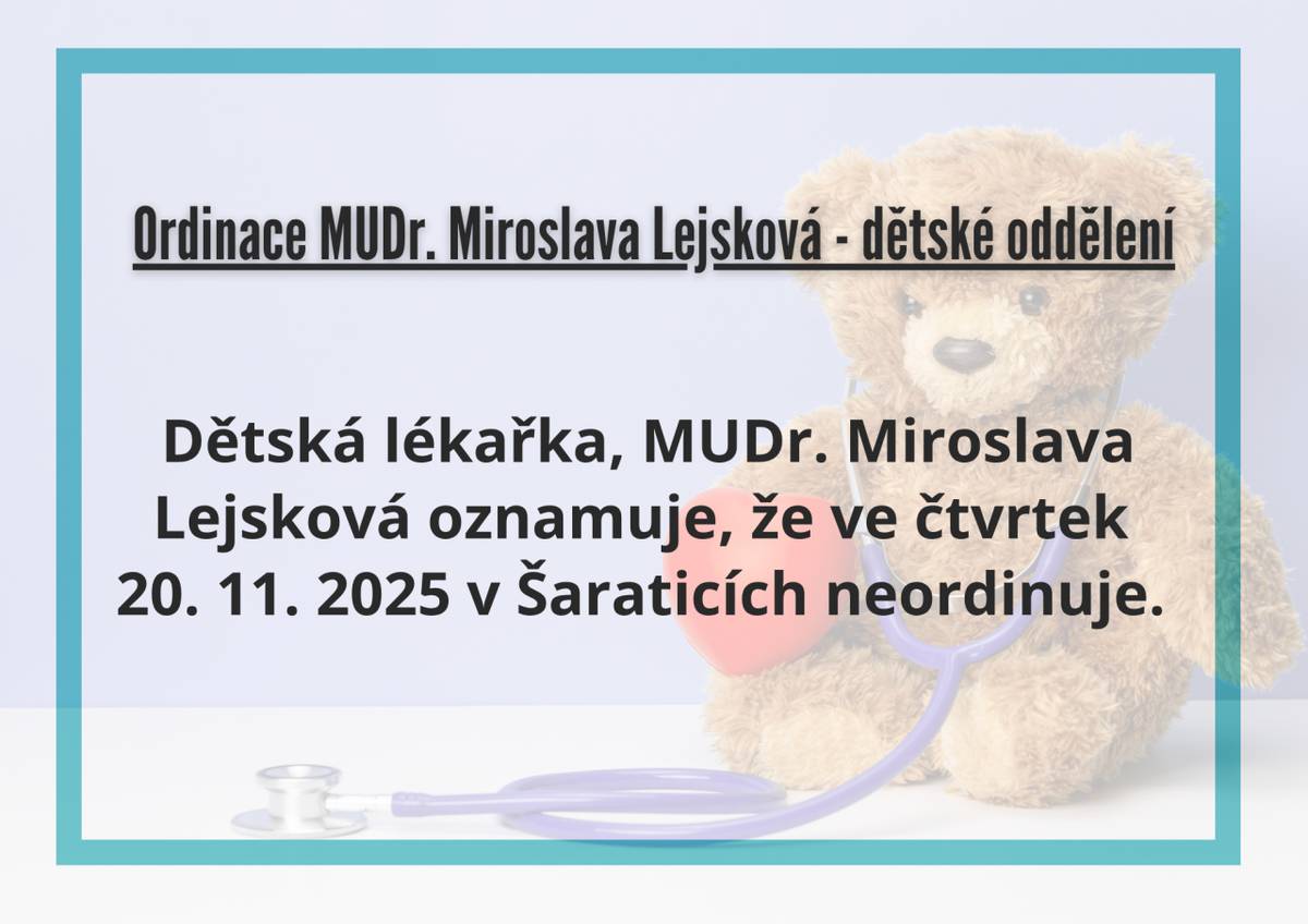 Dětská lékařka, MUDr. Miroslava Lejsková oznamuje, že ve čtvrtek 20. 11. 2025 v Šaraticích neordinuje.