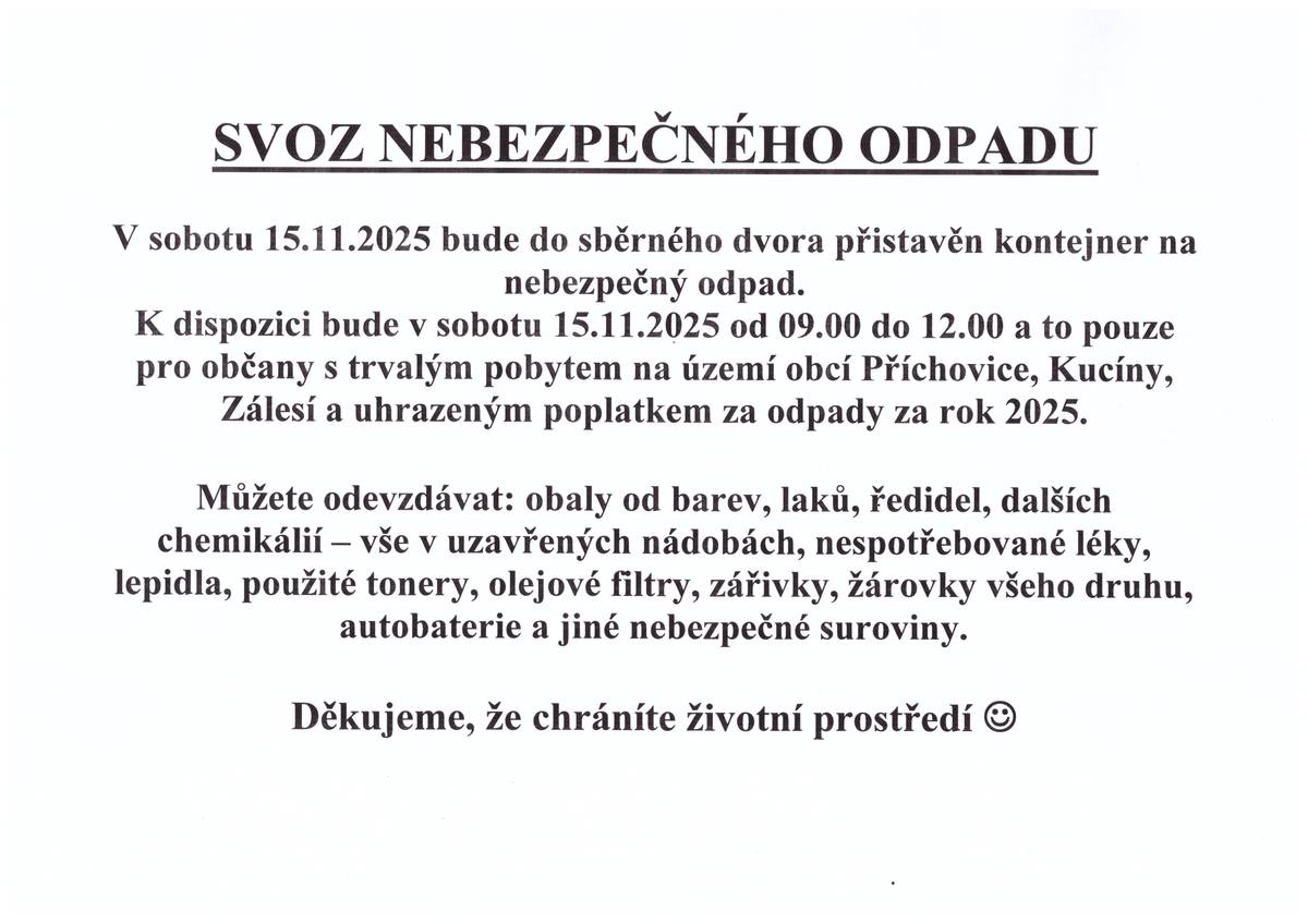 Svoz nebezpečného odpadu V sobotu 15.11.2025 bude do sběrného dvora přistavěn kontejner na nenezpečný odpad. K dispozici bude v sobotu 15.11.2025 od 9:00 do 12:00 a to pouze pro občany s trvalým pobytem na území obcí Příchovice, Kucíny, Zálesí a uhrazeným poplatkem za odapdy za rok 2025
