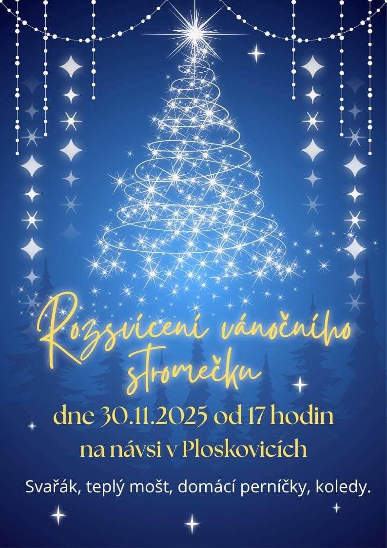 Zveme Vás na rozsvícení vánočního stromečku v Ploskovicích. Přijďte s námi přivítat advent a rozsvítit vánoční stromeček. V neděli 30.11.2025 od 17hodin, na návsi v Ploskovicích.  Těšit se můžete na společné zpívání koled, svařák a teplý mošt. Domácí perníčky a malý stánek s dřevěnými ozdůbkami a pletenými výrobky.  Přijďte si užít první adventní neděli v pohodové vánoční atmosféře.