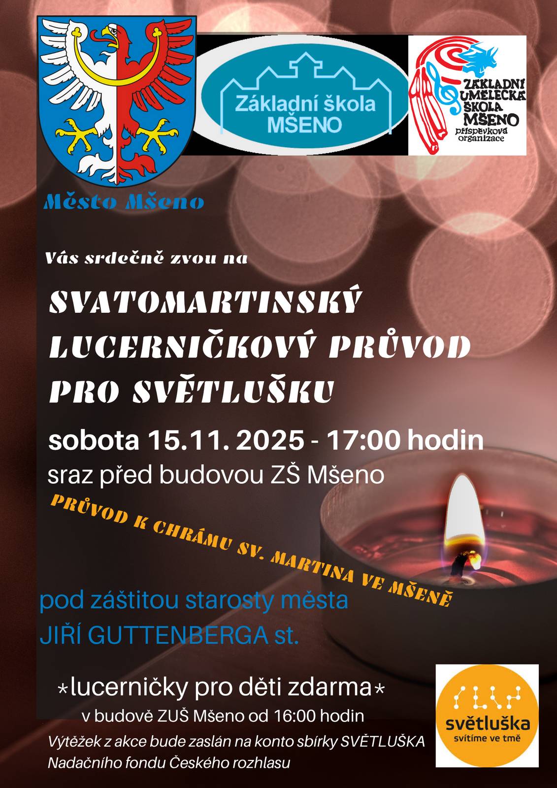 Srdečně vás zveme na svatomartinský lampiónový průvod pro Světlušku, který se koná v sobotu 15.11.2025. Průvod  bude vycházet v 17:00 od ZŠ Mšeno a za doprovodu bubeníka a trubačů půjde ke kostelu sv. Martina. Od 16:00 si děti mohou v ZUŠ Mšeno vyzvedávat zdarma lucerničky, kterými si budou při pochodu svítit. Po skončení průvodu může každý navštívit v kostele sv. Martina koncert pro Světlušku, který začíná v 18:00.