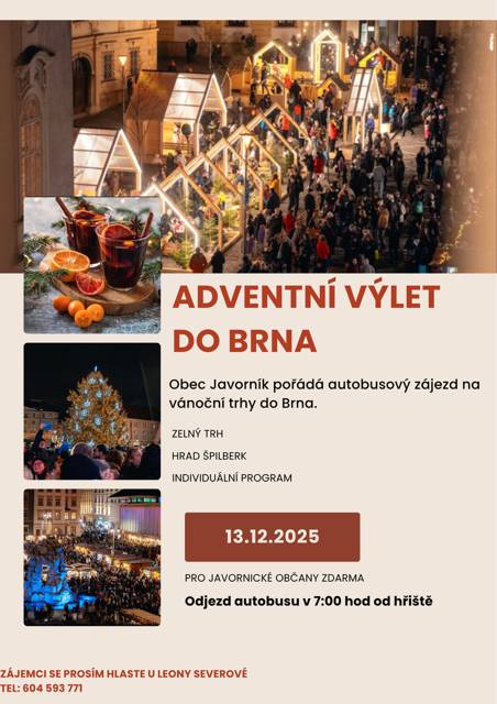 Obec Javorník Vás srdečně zve na autobusový zájezd na Vánoční trhy do Brna, který se koná dne 13. 12. 2025. Odjezd je naplánován v 7:00 hodin od hřiště. Pro občany Javorníku zdarma. Zájemci se prosím hlaste u Leony Severové tel: 604 593 771
