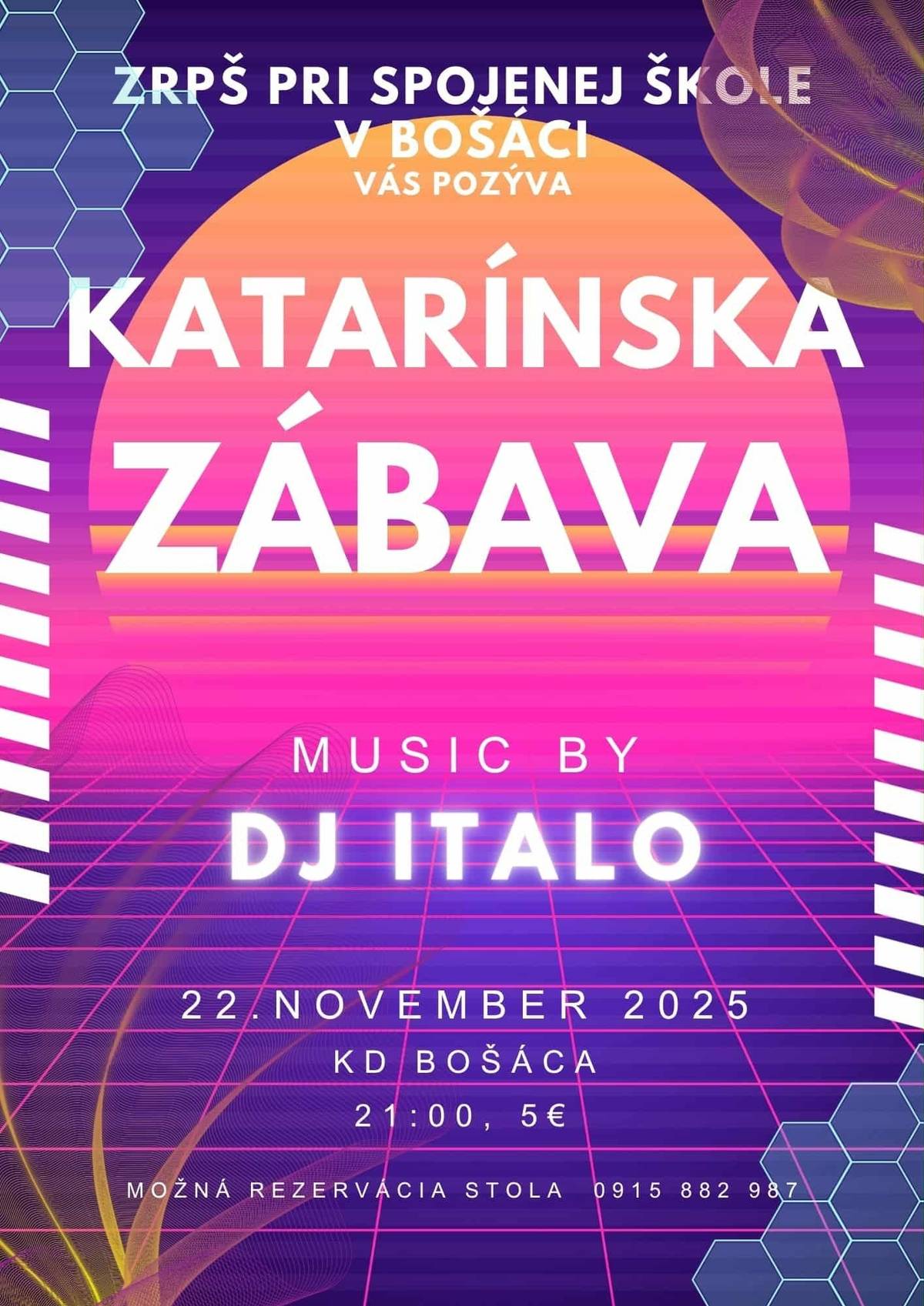 ZRPŠ PRI SPOJENEJ ŠKOLE V BOŠÁCI VÁS POZÝVA NA KATARÍNSKU ZÁBAVU  MUSIC BY DJ ITALO 22.NOVEMBER 2025 KD BOŠÁCA  21:00 hod., 5 € MOŽNÁ REZERVÁCIA STOLA tel. 0915 882 987