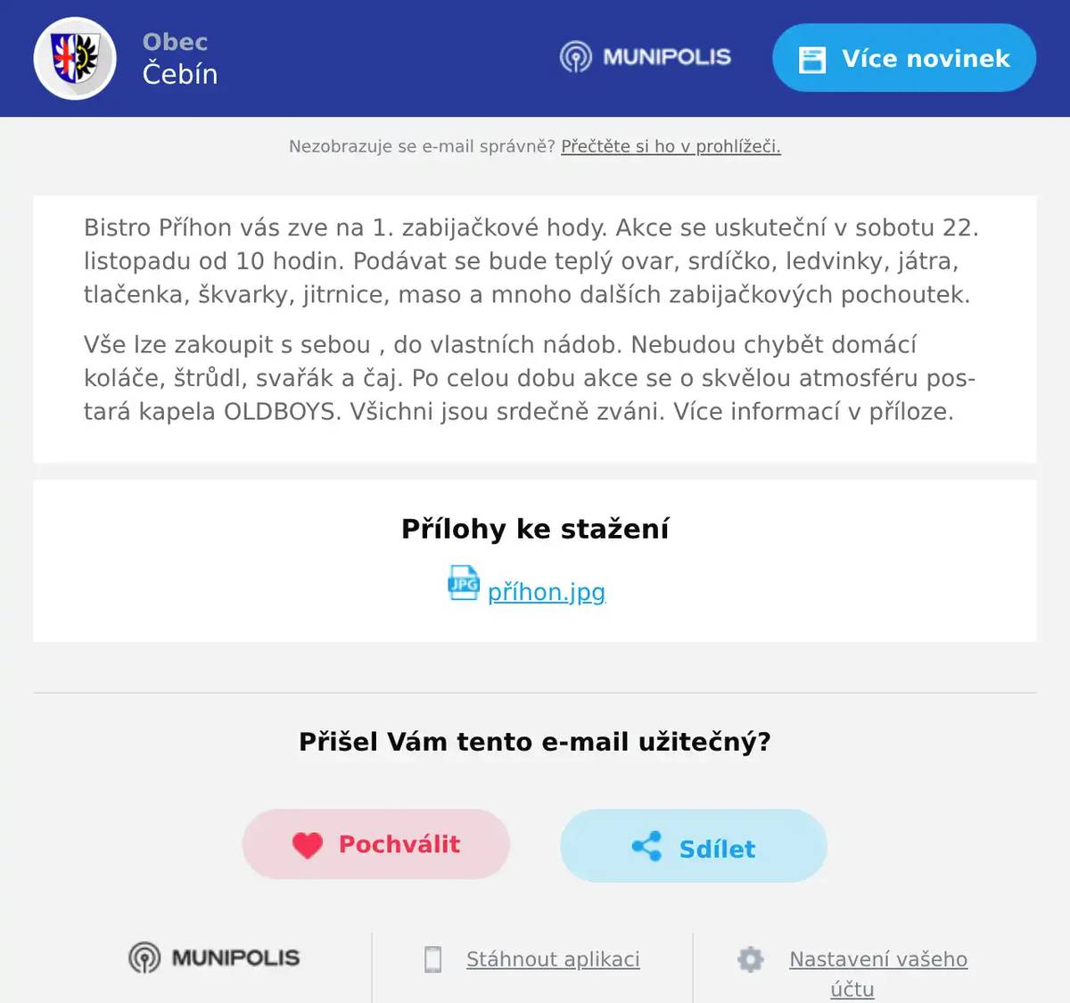 Bistro Příhon vás zve na 1. zabijačkové hody. Akce se uskuteční v sobotu 22. listopadu od 10 hodin. Podávat se bude teplý ovar, srdíčko, ledvinky, játra, tlačenka, škvarky, jitrnice, maso a mnoho dalších zabijačkových pochoutek. Vše lze zakoupit s sebou , do vlastních nádob. Nebudou chybět domácí koláče, štrůdl, svařák a čaj. Po celou dobu akce se o skvělou atmosféru postará kapela OLDBOYS. Všichni jsou srdečně zváni. Více informací v příloze.