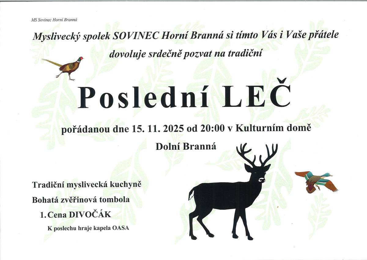 Myslivecký spolek Sovinec vás srdečně zve na tradiční akci POSLEDNÍ LEČ, která se koná tuto sobotu 15. 11. 2025 od 20 hodin v KD Dolní Branná. Kromě příjemné zábavy se můžete těšit i na výborné zvěřinové dobroty a bohatou tombolu. Od 19:00 do 20:30 hodin je možné si přijít zakoupit zvěřinové speciality do vlastních nádob s sebou domů.