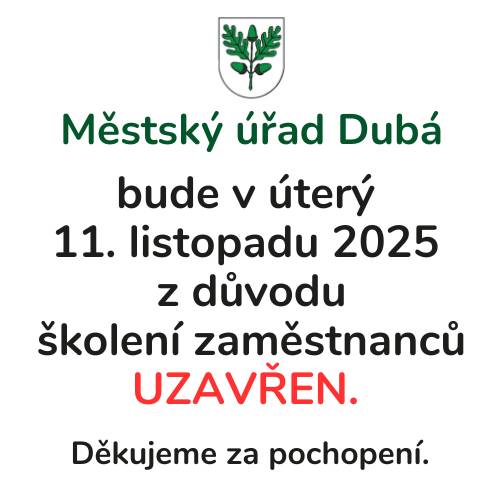 Dovolujeme si vám připomenout,  že z důvodu školení všech úředníků  Městského úřadu Dubá  bude dnes v úterý 11. 11. 2025 úřad pro veřejnost uzavřen po celý den.  Děkujeme za pochopení.