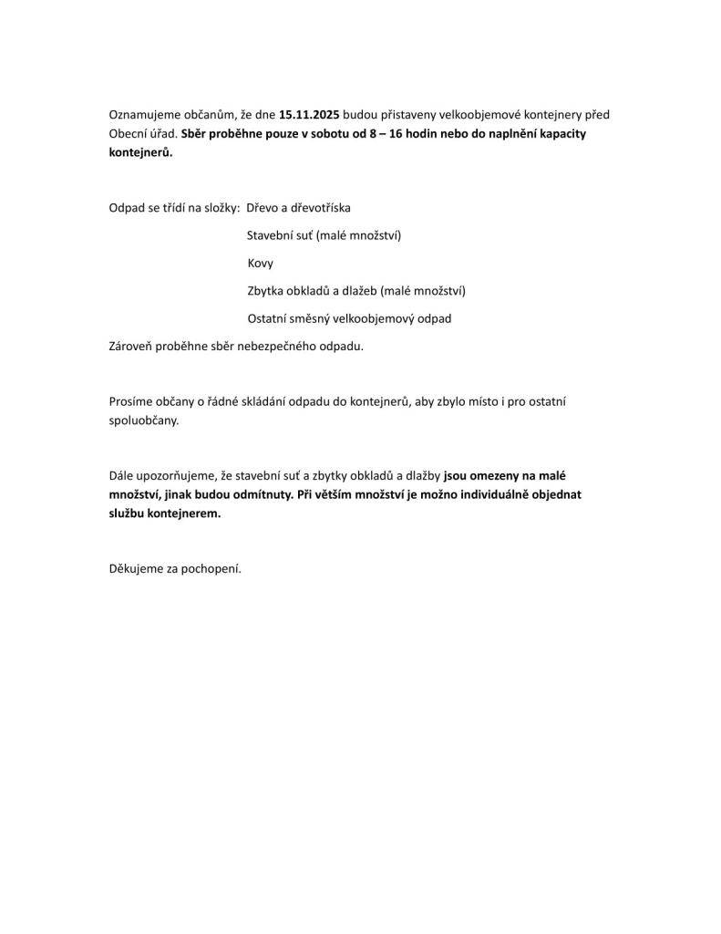 Oznamujeme občanům, že dne 15.11.2025 budou přistaveny velkoobjemové kontejnery před Obecní úřad.  Sběr proběhne pouze v sobotu od 8 - 16 hodin.  Děkujeme za pochopení.