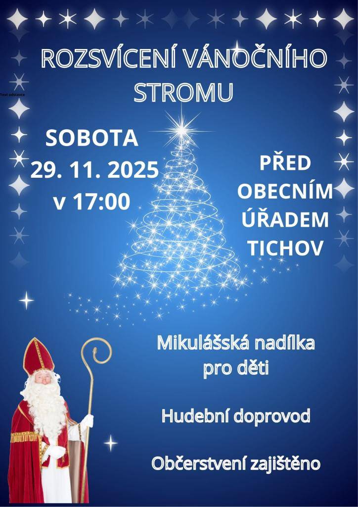 Zastupitelstvo obce Tichov zve všechny občany na Rozsvícení vánočního stromu v sobotu 29. 11. 2025 od 17:00.   Těšit se můžete na mikulášskou nadílku pro děti, hudební doprovod i bohaté občerstvení. Akce se bude konat před Obecním úřadem v Tichově.