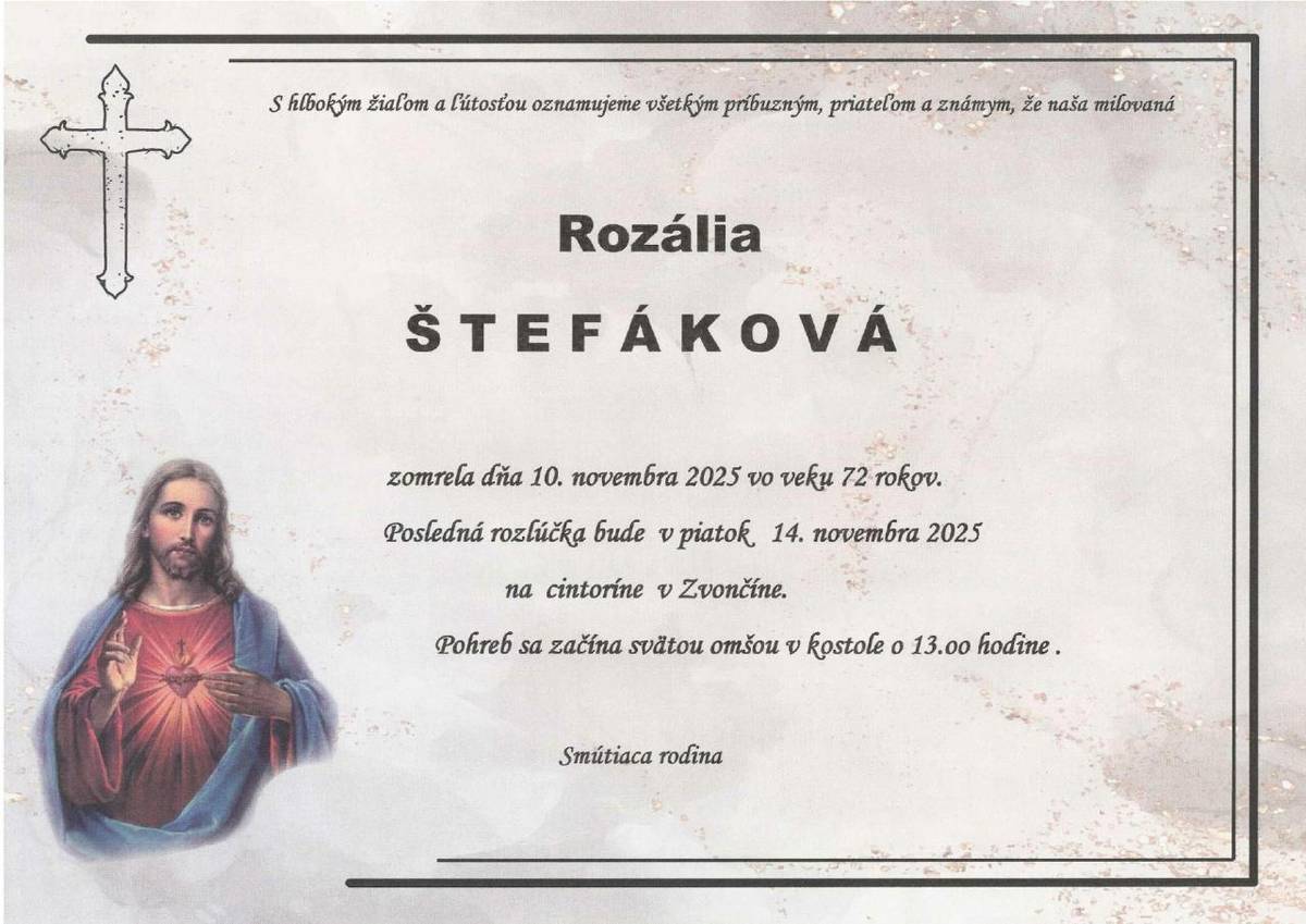 S ľútosťou oznamujeme, že dňa 10.11.2025 vo veku 72 rokov zomrela Rozália Štefáková.  Zádušná svätá omša za zosnulú bude dňa 14.11.2025 o 13:00 hod. v kostole vo Zvončíne a po nej posledná rozlúčka na miestnom cintoríne.  Nech odpočíva v pokoji.