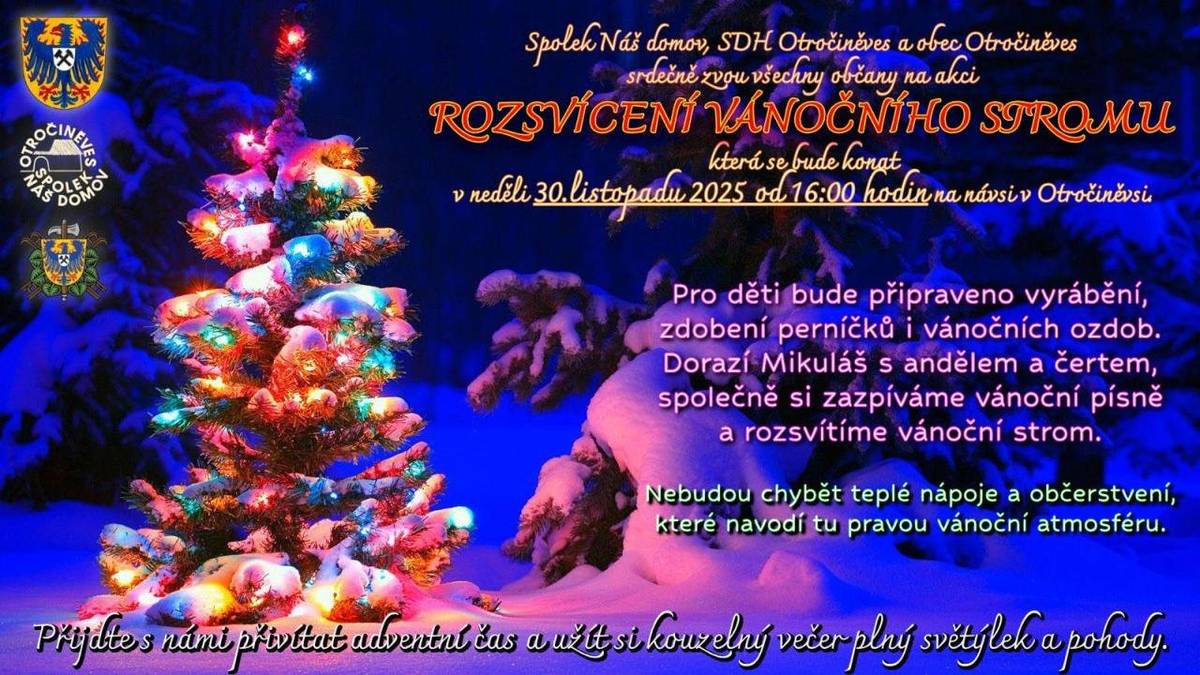 Vážení občané. V neděli 30. listopadu se bude od 16 hodin konat akce Rozsvícení vánočního stromu. Pro děti bude připraveno vyrábění vánočních perníčků i vánočních ozdob. Dorazí Mikuláš s andělem a čertem. Společně se zazpíváme vánoční písně a rozsvítíme vánoční strom.