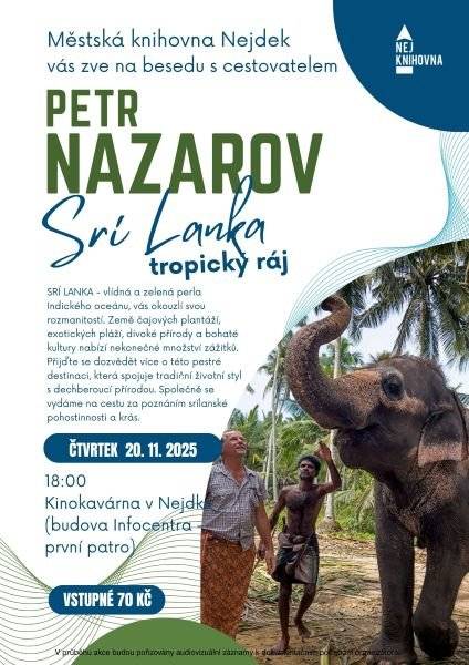 V nejdecké kinokavárně proběhne dne 20.11. 2025 od 18 hodin další z pravidelných cestovatelských besed s oblíbeným cestovatelem Petrem Nazarovem, který se tentokrát zaměří na Srí Lanku. Vlídná a zelená perla Indického oceánu, vás okouzlí svou rozmanitostí. Země čajových plantáží, exotických pláží, divoké přírody a bohaté kultury nabízí nekonečné množství zážitků. Přijďte se dozvědět více o této pestré destinaci, která spojuje tradiční životní styl s dechberoucí přírodou. Společně se vydáme na cestu za poznáním srílanské pohostinnosti a krás. Vstup 70 Kč. MěK Nejdek