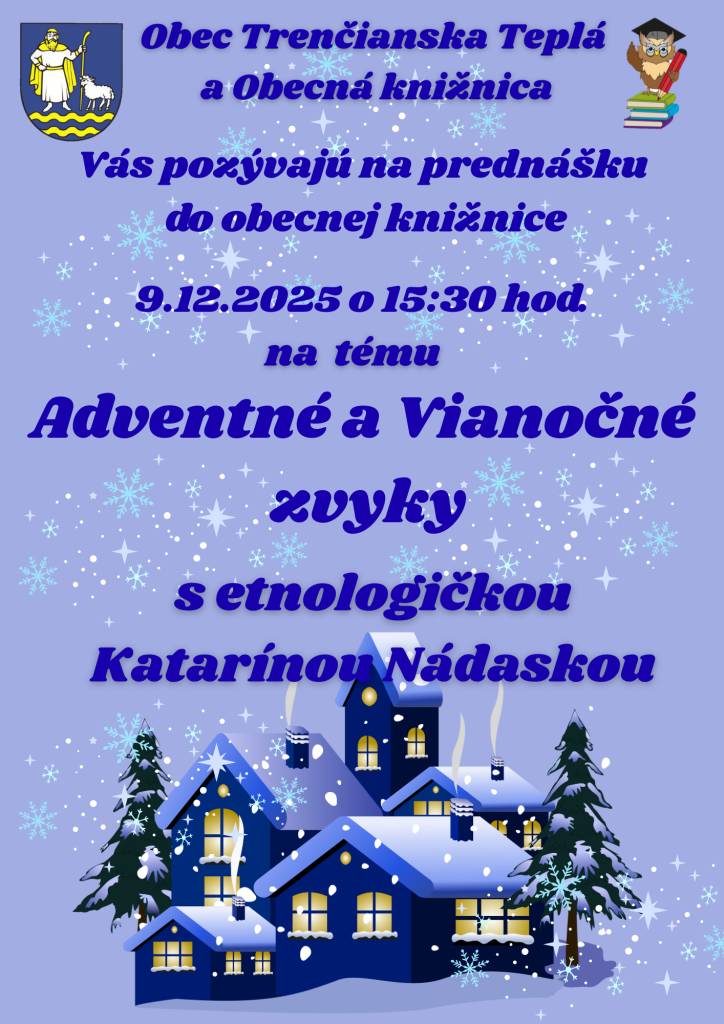 Obec Trenčianska Teplá a Obecná knižnica Vás srdečne pozývajú na prednášku s etnologičkou Katarinou Nádaskou, ktorá sa uskutoční 9. decembra 2025 o 15:30 hod. v obecnej knižnici na tému Adventné a Vianočné zvyky.