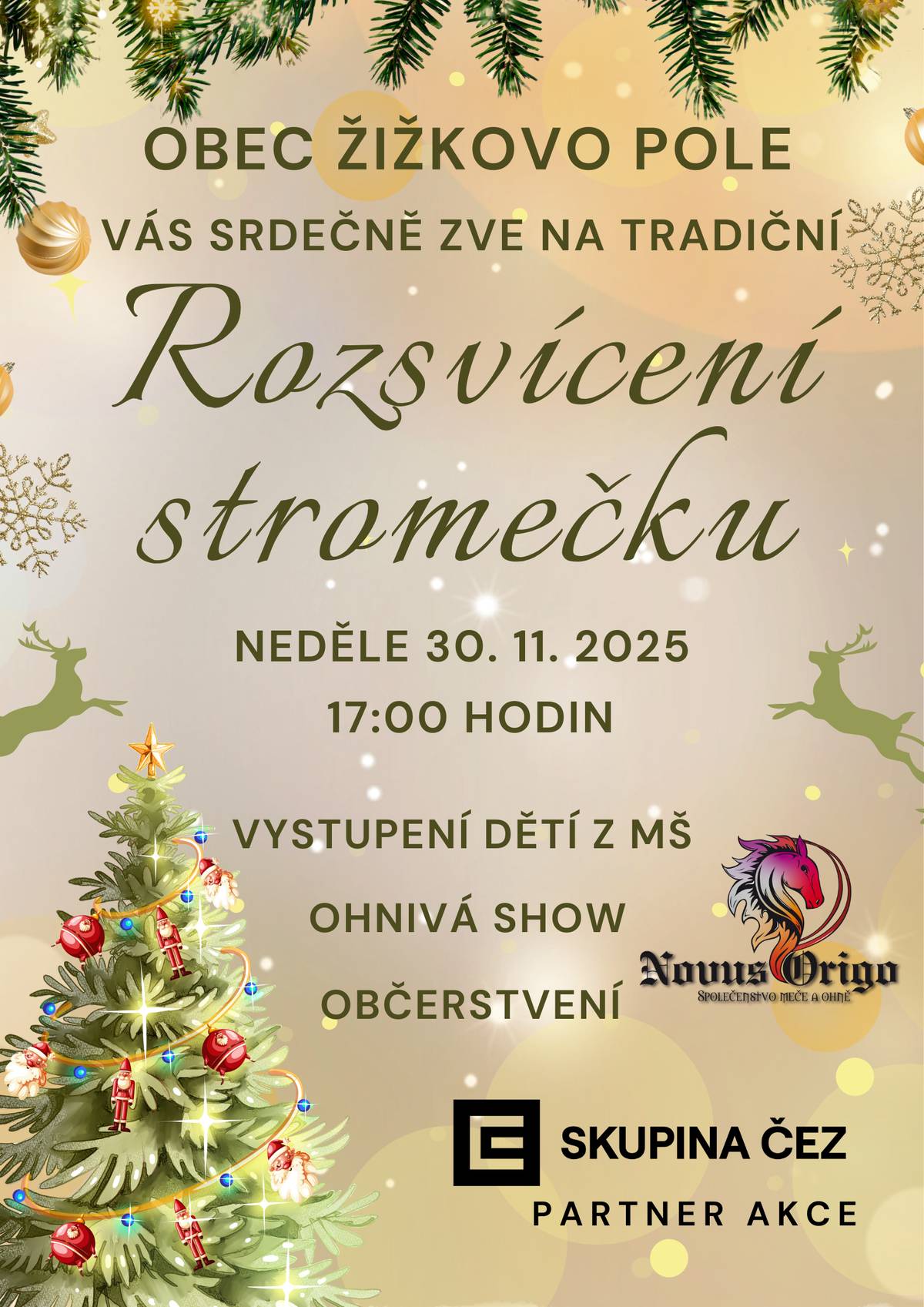Srdečně zveme na tradiční akci "Rozsvícení stromečku v Žižkově Poli", na první adventní neděli 30. 11. 2025 od 17:00 hod.  Partnerem akce je Skupina ČEZ. Můžete se těšit na:  OHNIVOU SHOW - NOVUS ORIGO - společenstvo měče a ohně. Vystoupení dětí z Mateřské školy Žižkovo Pole Tradiční výborný domácí punč nejen pro dospělé, ale i pro děti Zpívání vánočních koled