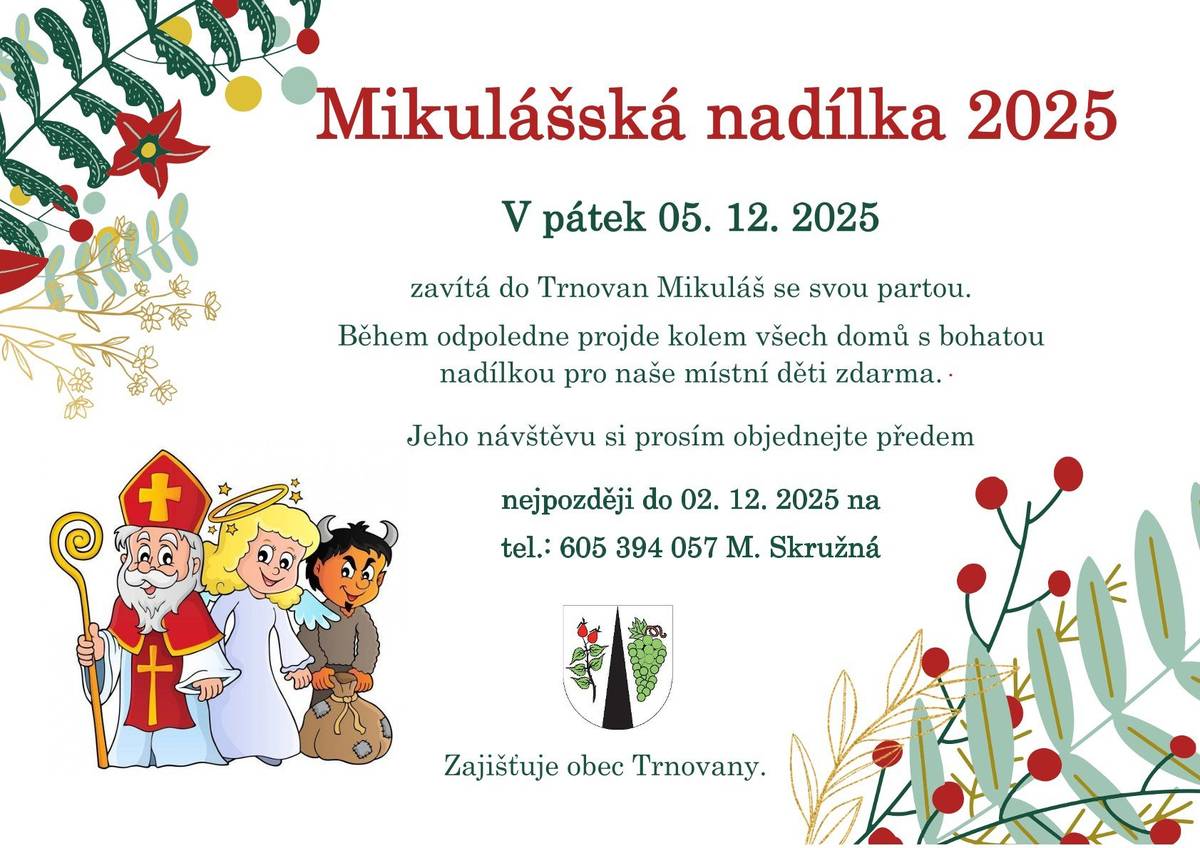 Mikulášská nadílka 2025 v Trnovanech je tu!   Milí rodiče a děti z Trnovan, Mikuláš se svou partou anděla a čerta se již chystá!     V pátek 05. 12. 2025 během odpoledne projdou kolem všech domů v obci a rozdají bohatou nadílku zdarma pro naše místní děti.     ZAJISTĚTE SI NÁVŠTĚVU PŘEDEM     Aby Mikuláš na nikoho nezapomněl, je nutné si jeho návštěvu objednat!     Termín pro objednání: Nejpozději do úterý 02. 12. 2025.   Kontakt: M. Skružná, tel.: 605 394 057.