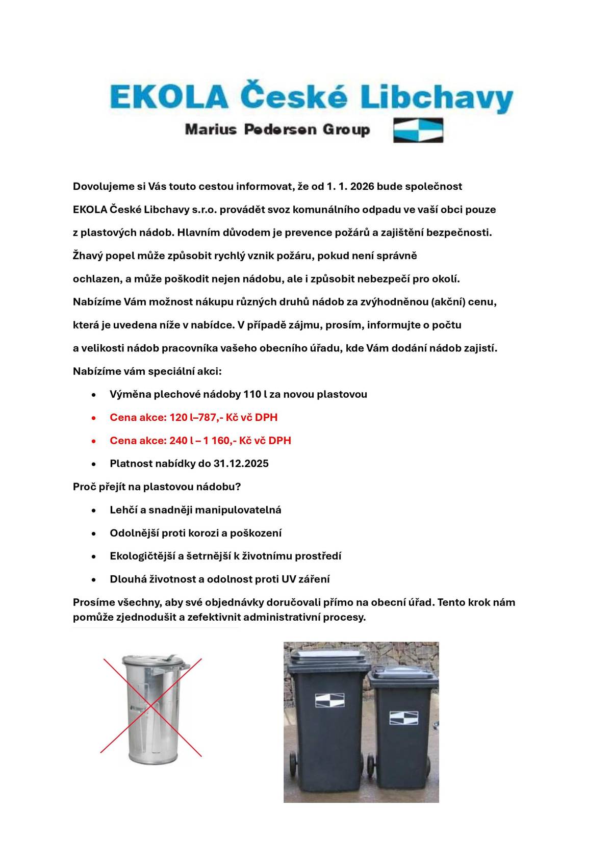 Upozorňujeme občany, že od 1.1.2026 nebudou sváženy plechové popelnice, ale jen plastové. Stále přijímáme objednávky na plastové popelnice. K dispozici jsou popelnice o objemu 120l (malá) za 787,– Kč a o objemu 240l (velká) za 1 160,– Kč.