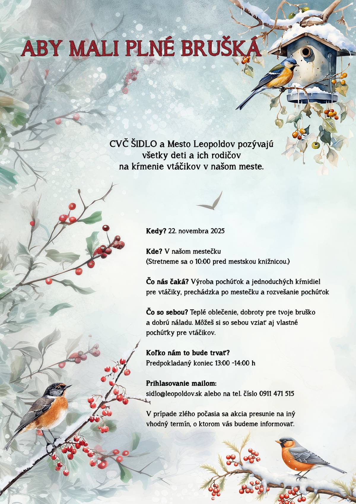 CVČ ŠIDLO a Mesto Leopoldov pozývajú všetky deti a ich rodičov na kŕmenie vtáčikov v našom meste.       ⏰Kedy? 22. novembra 2025       📌Kde? V našom mestečku (Stretneme sa o 10:00 pred mestskou knižnicou.)       ➡️Čo nás čaká? Výroba pochúťok a jednoduchých kŕmidiel pre vtáčiky, prechádzka po mestečku a rozvešanie pochúťok       ➡️Čo so sebou? Teplé oblečenie, dobroty pre tvoje bruško a dobrú náladu. Môžeš si so sebou vziať aj vlastné pochúťky pre vtáčikov.       ➡️Koľko nám to bude trvať? Predpokladaný koniec 13:00 -14:00 h       ✅Prihlasovanie mailom: sidlo@leopoldov.sk alebo na tel. číslo 0911 471 515       ❌V prípade zlého počasia sa akcia presunie na iný vhodný termín, o ktorom vás budeme informovať.