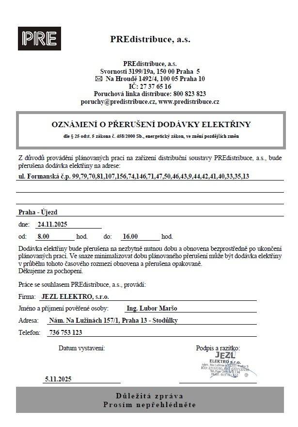 Z důvodu provádění plánovaných prací na zařízení soustavy PREdistribuce bude přerušena dodávka elektřiny v pondělí 24. listopadu 2025 od 8.00 do 16.00 hodin v ulici Formanská č.p. 99, 79, 70, 81, 107, 156, 74, 146, 71, 47, 50, 46, 43, 9, 44, 42, 41, 40, 33, 35, 13.