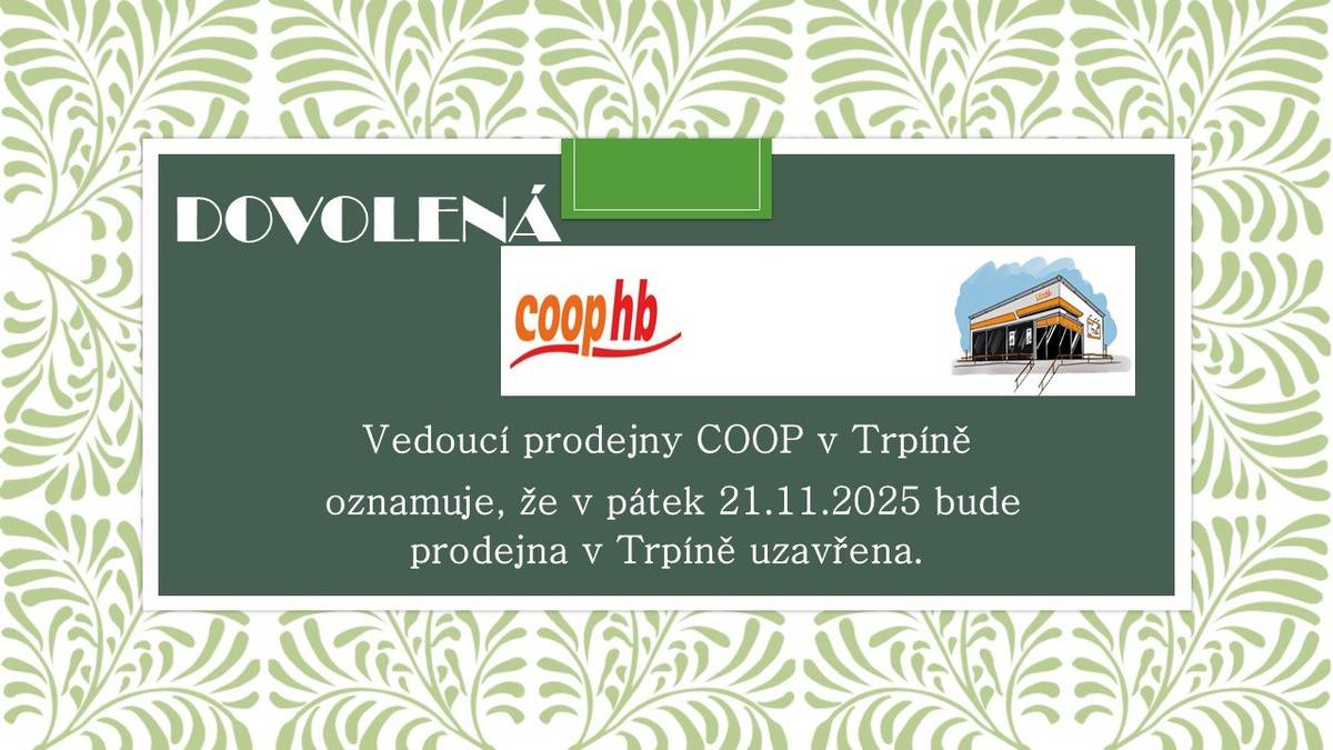 Vedoucí prodejny COOP v Trpíně oznamuje, že v pátek 21.11.2025 bude prodejna v Trpíně uzavřena z důvodu čerpání dovolené.