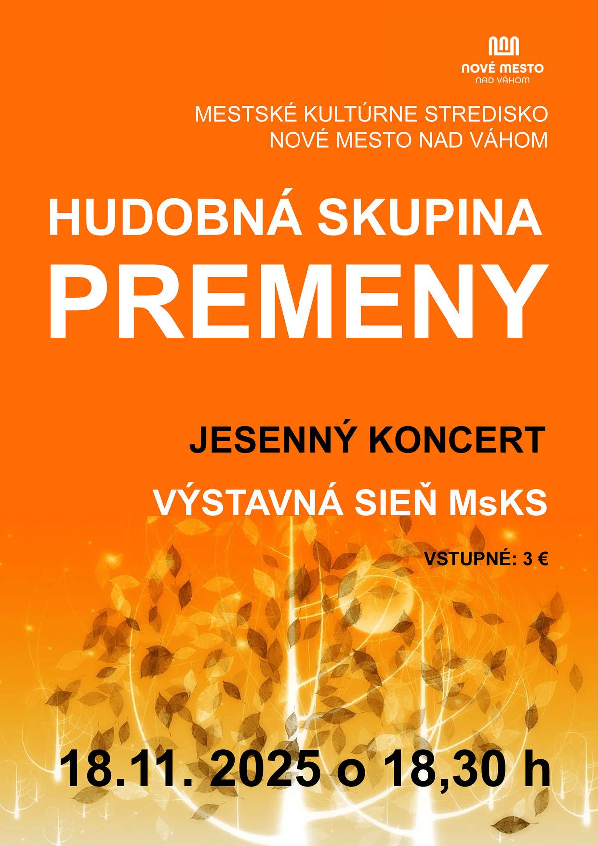 Mesto Nové Mesto nad Váhom a Mestské kultúrne stredisko Vás srdečne pozývajú do Výstavnej siene MsKS na  jesenný koncert hudobnej skupiny PREMENY 📅 18. november 2025 🕡 18:30 hod. 📍 Výstavná sieň MsKS, Nové Mesto nad Váhom Hudobná skupina Premeny prinesie výber svojich najkrajších piesní v komornom prostredí, ktoré umocní ešte jesennú atmosféru. Tešiť sa môžete na príjemný kultúrny zážitok, ktorý spojí emócie, hudbu a pokojný novembrový večer.