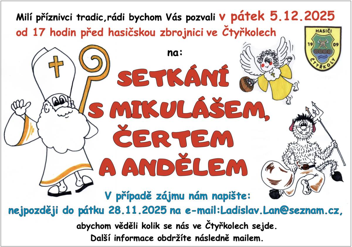 Milí příznivci tradic, rádi bychom Vás pozvali v pátek 5.12. od 17 hodin před hasičskou zbrojnici ve Čtyřkolech na setkání s Mikulášem, andělem a čertem. V případě zájmu nám napište nejpozději do pátku 28.11. na e-mail: ladislav.lan@seznam.cz, abychom věděli kolik se nás ve Čtyřkolech sejde.