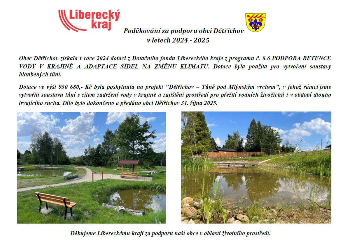 Obec Dětřichov získala v roce 2024 dotaci z Dotačního fondu Libereckého kraje z programu č. 8.6 PODPORA RETENCE VODY V KRAJINĚ A ADAPTACE SÍDEL NA ZMĚNU KLIMATU. Dotace byla použita pro vytvoření soustavy hloubených tůní.