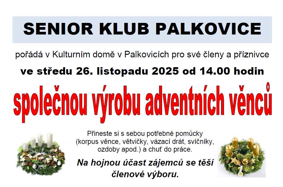 Senior klub Palkovice pořádá pro své členy a příznivce společnou výrobu adventních věnců  ve středu 26. 11. 2025 od 14.00 hod. v Kulturním domě v Palkovicích. Přineste si s sebou potřebné pomůcky (korpus věnce, větvičky, vázací drát, svíčníky, ozdoby apod.) a chuť do práce. Vstupné: zdarma