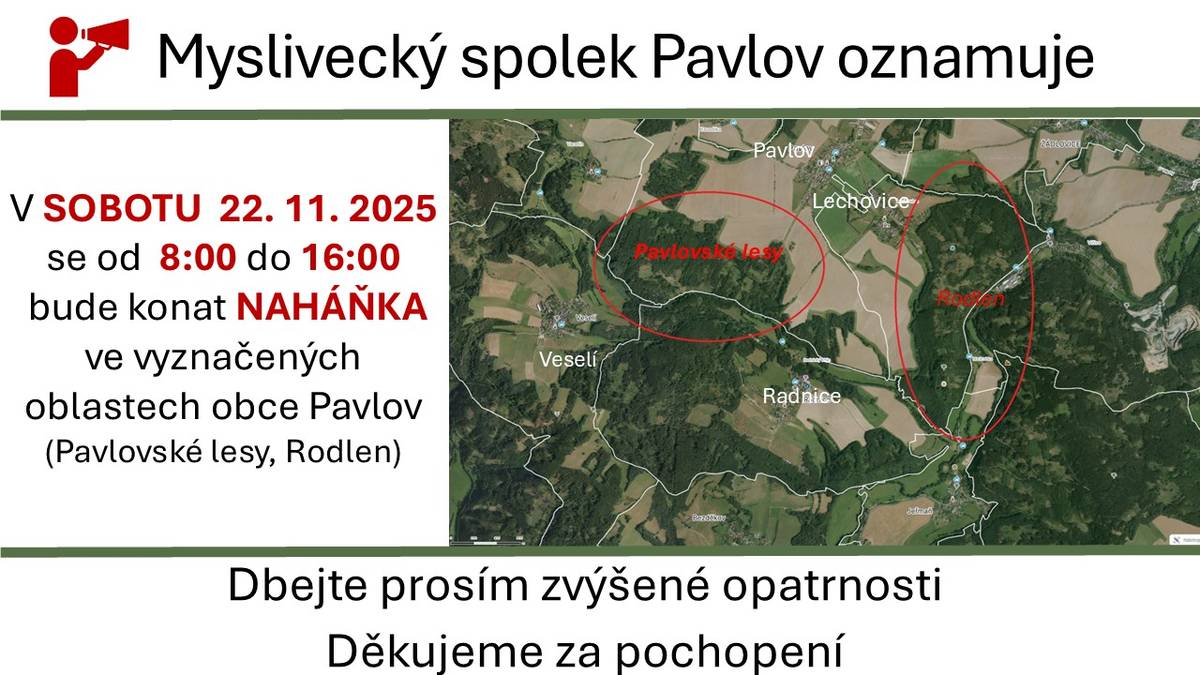 V SOBOTU  22. 11. 2025 se od  8:00 do 16:00  bude konat   NAHÁŇKA v obci Pavlov. Lokality: Rodlen a Pavlovské lesy  DBEJTE PROSÍM ZVÝŠENÉ OPATRNOSTI ve vyznačených lokalitách.