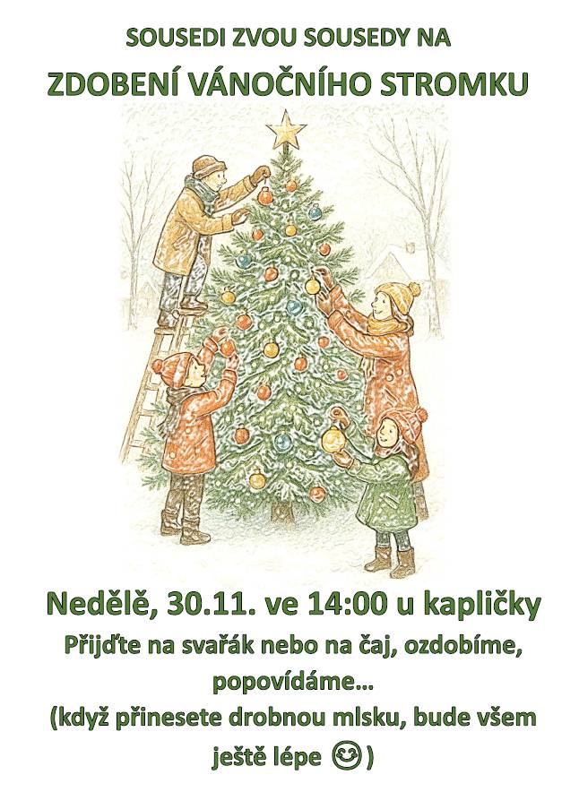 Srdečně zveme na společné zdobení vánočního stromku u kapličky. Přijďte strávit chvilku se sousedy a zahřát se svařákem nebo čajem.   (drobné mlsky jsou vítány :-))