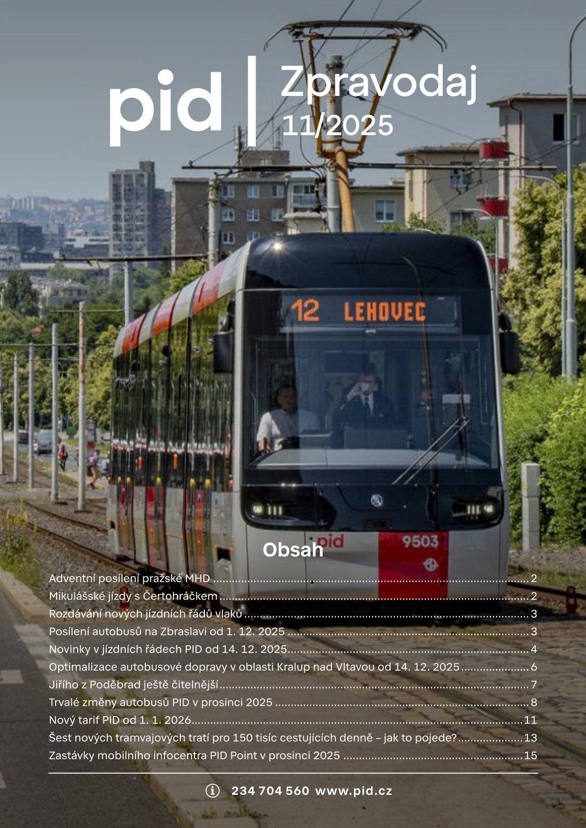 Dovolujeme si poslat další vydání Zpravodaje PID, ve kterém se dočte následující novinky:  Adventní posílení pražské MHD Posílení autobusů na Zbraslavi od 1. 12. Mikulášské jízdy s Čertohráčkem Rozdávání nových jízdních řádů vlaků Novinky v jízdních řádech vlaků PID od 14. 12. Optimalizace autobusové dopravy v oblasti Kralup nad Vltavou od 14. 12. Trvalé změny autobusů PID v prosinci 2025 Nový Tarif PID od 1. 1. 2026 Šest nových tramvajových tratí pro 150 tisíc cestujících denně – jak to pojede? Jiřího z Poděbrad ještě čitelnější Zastávky mobilního infocentra PID Point v prosinci 2025