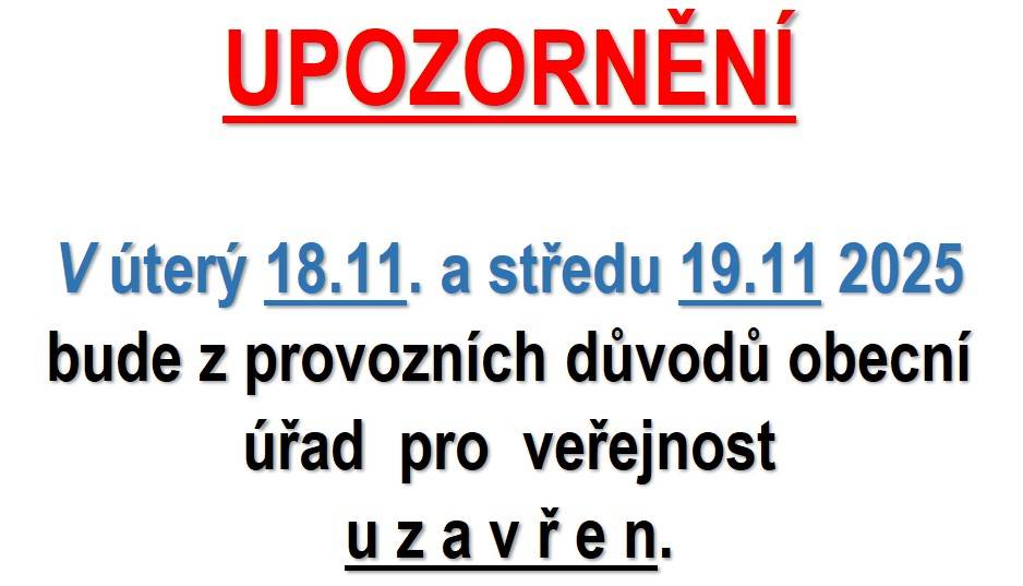 UPOZORNĚNÍ V úterý 18. 11. a středu 19. 11. 2025 bude obecní úřad z provozních důvodů pro veřejnost UZAVŘEN. Omlouváme se a děkujeme za pochopení.