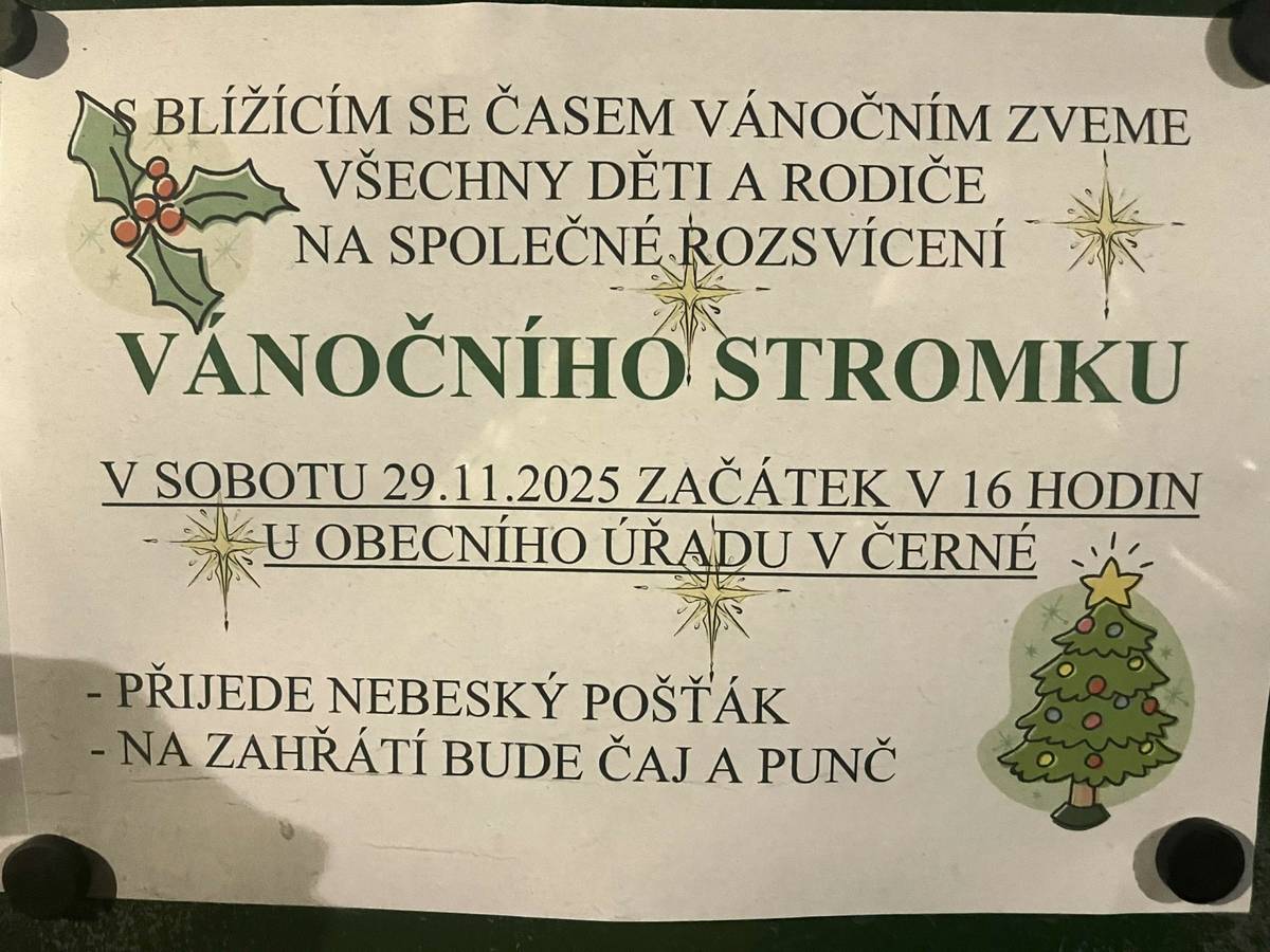 S BLÍŽÍCÍM SE ČASEM VÁNOČNÍM ZVEME VŠECHNY DĚTI A RODIČE NA SPOLEČNÉ ROZSVÍCENÍVÁNOČNÍHO STROMKUV SOBOTU 29. 11. 2025 ZAČÁTEK V 16 HODIN  U OBECNÍHO ÚŘADU V ČERNÉ- PŘIJEDE NEBESKÝ POŠŤÁK - NA ZAHŘÁTÍ BUDE ČAJ A PUNČ