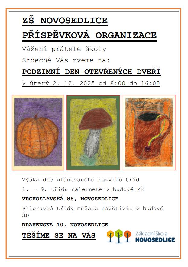 ZŠ Novosedlice zve na PODZIMNÍ DEN OTEVŘENÝCH DVEŘÍ! Přijďte se podívat do školy v úterý 2. 12. 2025 od 8:00 do 16:00. Nahlédnete do výuky 1.–9. ročníku v budově ZŠ (Vrchoslavská 88) a můžete navštívit také přípravné třídy v budově ŠD (Drahénská 10). Těšíme se na Vás! ZŠ Novosedlice