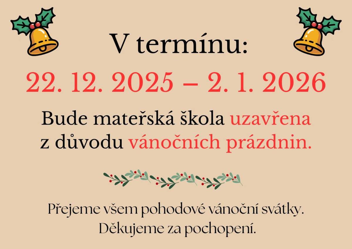 Mateřská škola bude uzavřena od 22. 12. 2025 do 2. 1. 2026 z důvodu vánočních prázdnin.    Děkujeme za pochopení a přejeme všem pohodové vánoční svátky.