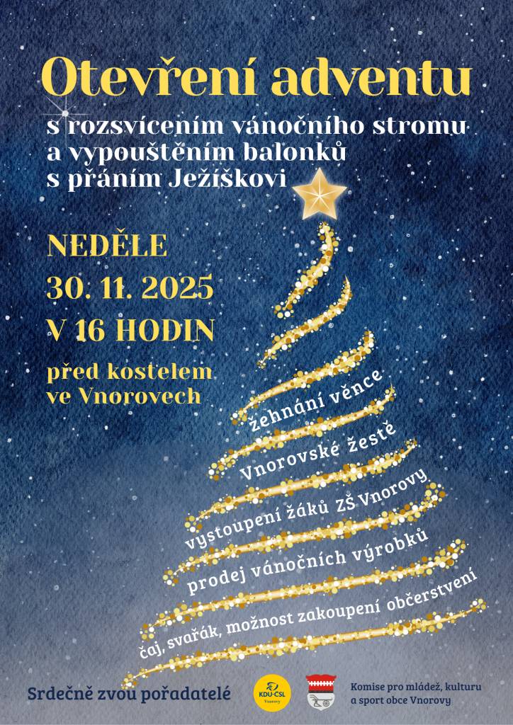 Zveme všechny na malou kulturní sešlost k otevření adventu, při které děti pošlou přání Ježíškovi, vystoupí žáci ZŠ, zazní Vnorovské žestě, rozsvítí se vánoční strom. K tomu drobné občerstvení, dáreček a trocha muziky.  A to v neděli 30.11.2025 v 16 hodi