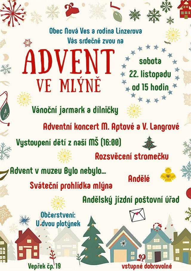 Dobrý večer, zveme vás zítra - v sobotu 22. listopadu do vepřeckého mlýna od 15 hodin na ADVENTní setkání. Čeká nás nádherně vyzdobený areál, vánoční koledy a písničky, jarmark, vánoční dílničky, vystoupení dětí z naší mateřské školky a společné rozsvěcení stromečku. O občerstvení se postará foodtruck U Dvou plotýnek. Děti si projdou vánoční stezku s odměnou na konci. Navštíví nás živý anděl v nadpozemské velikosti a také pošťák s dopisy pro Ježíška. Otevřené bude muzeum s historickým betlémem a svými stálými expozicemi. A od 17 hodin se můžete vydat na komentovanou prohlídku areálu mlýna - a že je o čem vyprávět! Těšíme se na viděnou! Kultura Nová Ves + rodina Linzerova