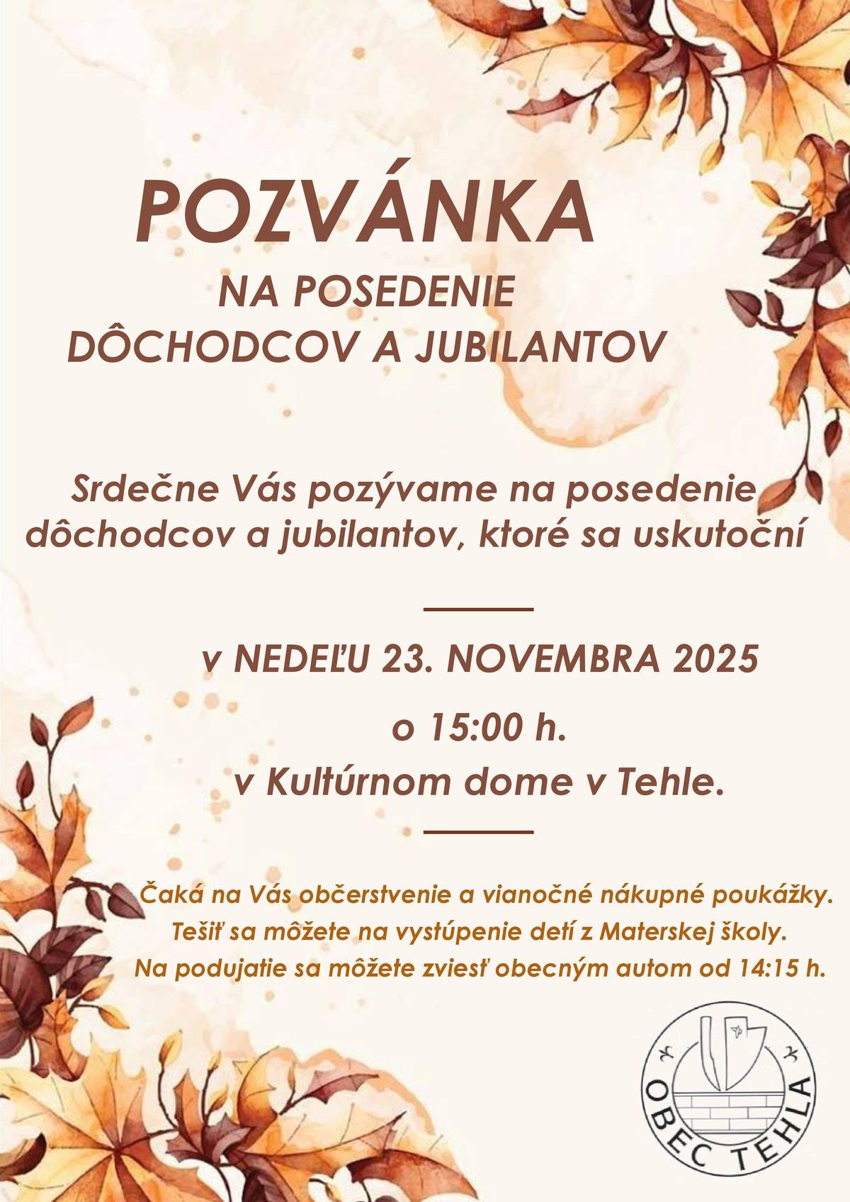 V dnešný deň dostali naši dôchodcovia a jubilanti do domácností pozvánky na tradičné posedenie, ktoré sa tento rok uskutoční v nedeľu 23.11.2025 o 15:00 h. v Kultúrnom dome v Tehle. Pozvaní boli dôchodcovia nad 62 rokov a jubilanti od 50 rokov. Podávať sa bude kapustnica a vystupovať budú detičky z našej Materskej školy.     🍂🧡Tešíme sa na Vás!!!🧡🍂