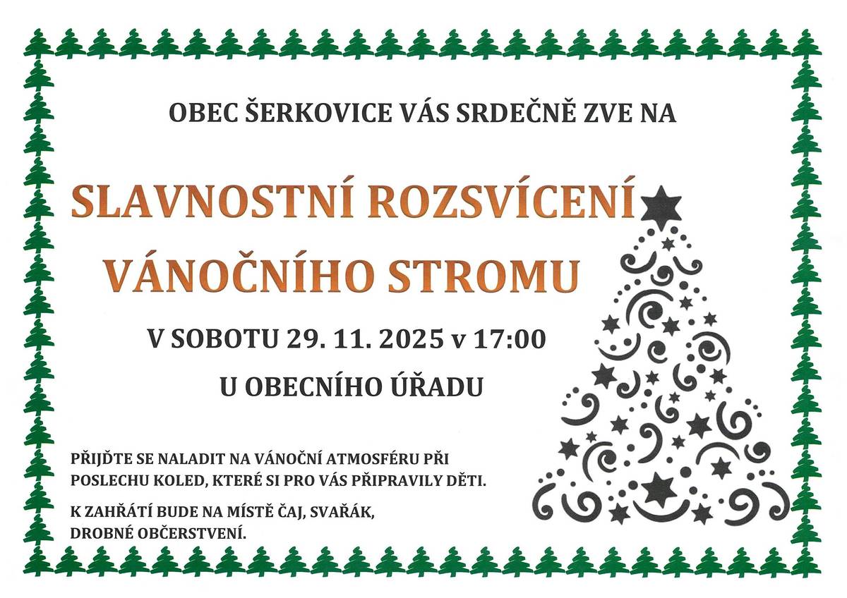 1. V sobotu 29.11.2025 v 17:00 hod. jste zváni k rozsvěcování vánočního stromku. Šerkovické děti zazpívají vánoční koledy a bude připraveno drobné občerstvení. 2. Dovolujeme si připomenout, že stále trvá možnost přispět na veřejnou sbírku na zvon do kaple sv. Anny v Šerkovicích. 3. Ve čtrvrtek 27.11.2025 v 18:00 hod. se v zasedací místnosto OÚ koná veřejné zasedání zastupitelstva obce.