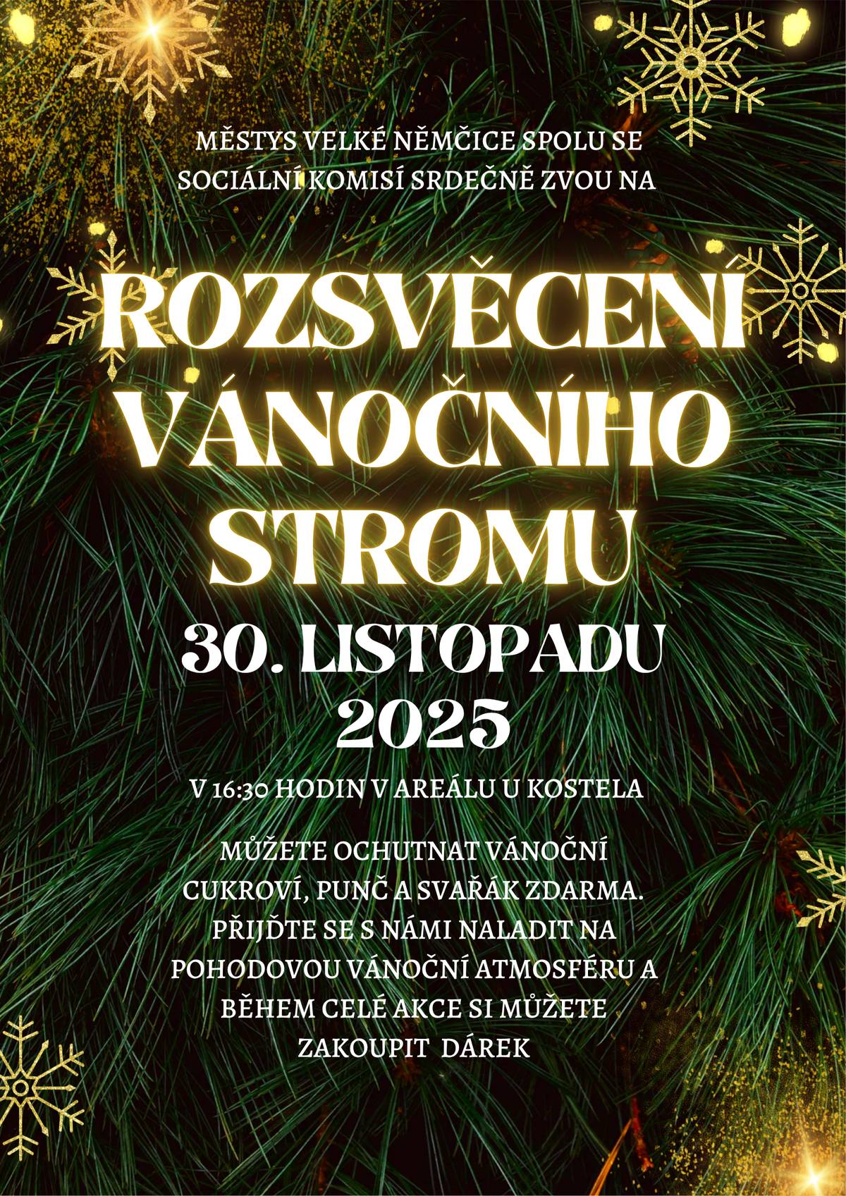 Městys Velké Němčice spolu se sociální komisí srdečně zve všechny občany na slavnostní                      ROZSVĚCENÍ VÁNOČNÍHO STROMU které se uskuteční o 1. adventní neděli – 30. listopadu 2025 v 16:30 hodin v areálu u kostela. Slavnostní podvečer zahájí starosta městyse a po zahájení vystoupí s předvánočním programem děti mateřské a základní školy. Můžete ochutnat vánoční cukroví, punč a svařák zdarma. Přijďte se s námi naladit na pohodovou vánoční atmosféru a během celé akce si můžete zakoupit perníčky nebo dáreček.