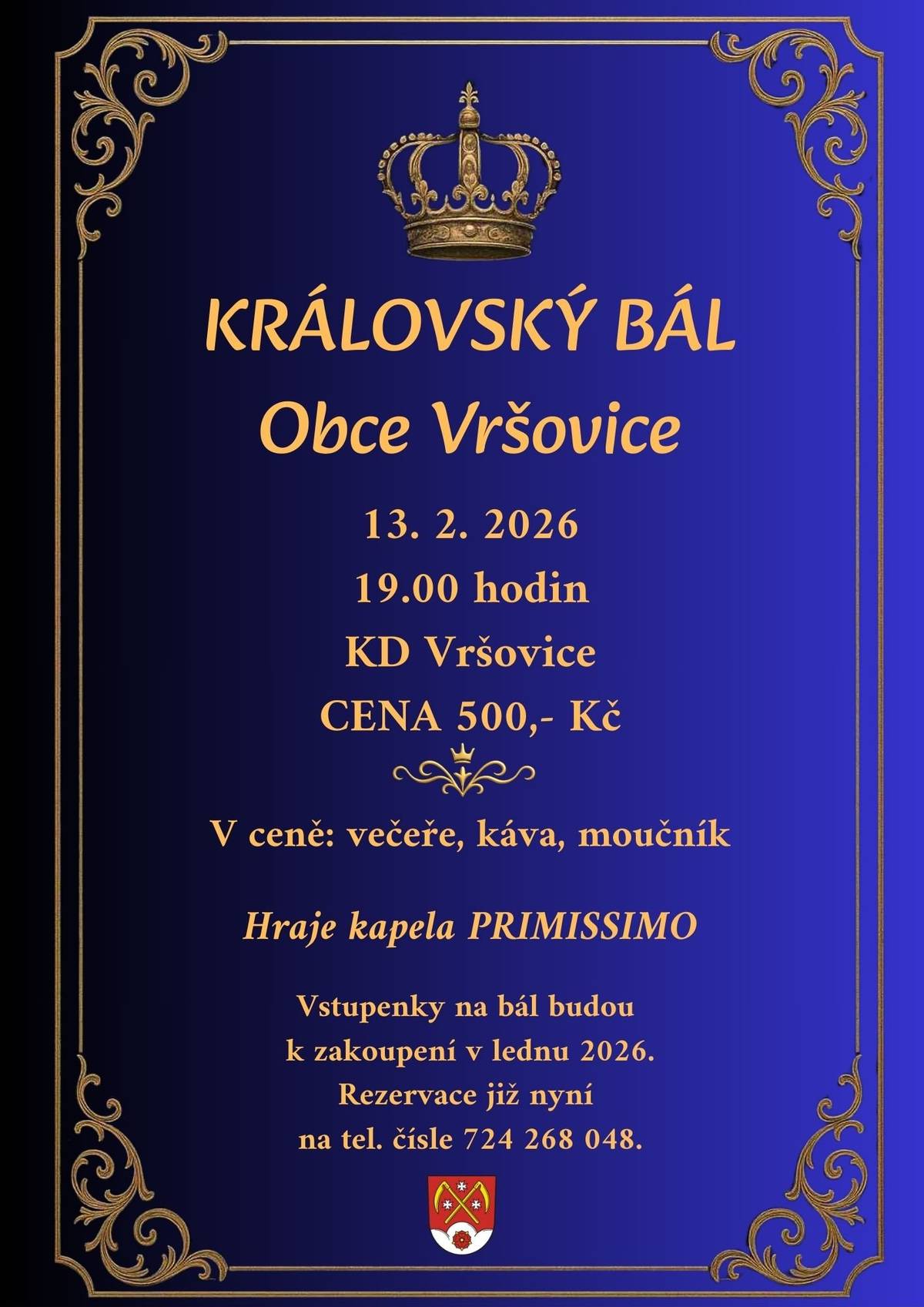 Obec Vršovice vás zve na letošní Obecní bál, který tentokrát dostal královský kabátek. Každý rok volíme jiný motiv a letos jsme si řekli, že trocha noblesy ještě nikomu neuškodila. Večer nabídne příjemnou atmosféru, výborné jídlo a živou hudbu kapely PRIMISSIMO. Sejdeme se 13. února 2026 od 19 hodin v KD Vršovice. Vstupenky budou v prodeji od ledna, rezervace přijímáme už nyní na tel. 724 268 048. Těšíme se na setkání u tance i dobré nálady!